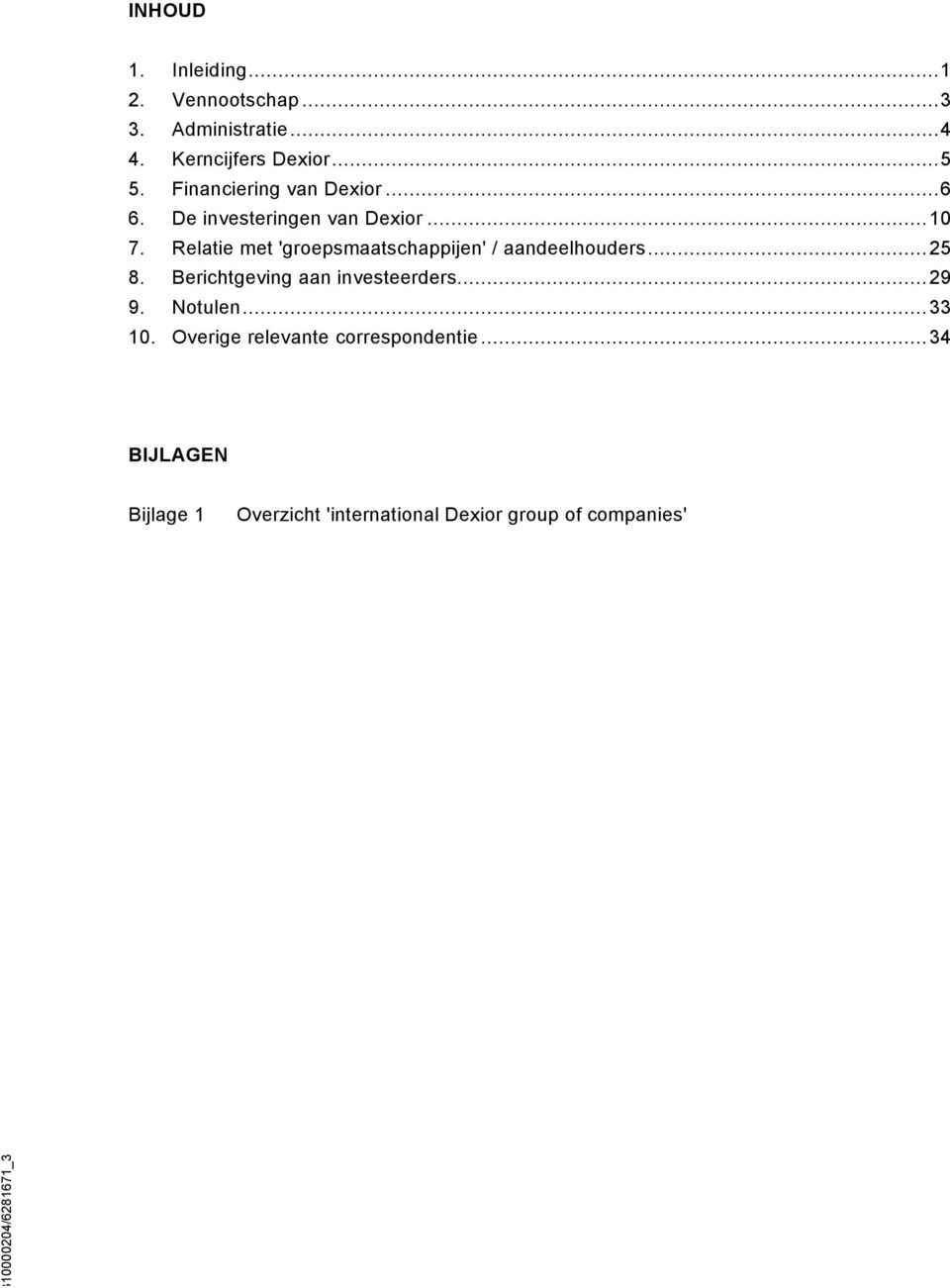 Relatie met 'groepsmaatschappijen' / aandeelhouders...25 8. Berichtgeving aan investeerders...29 9.