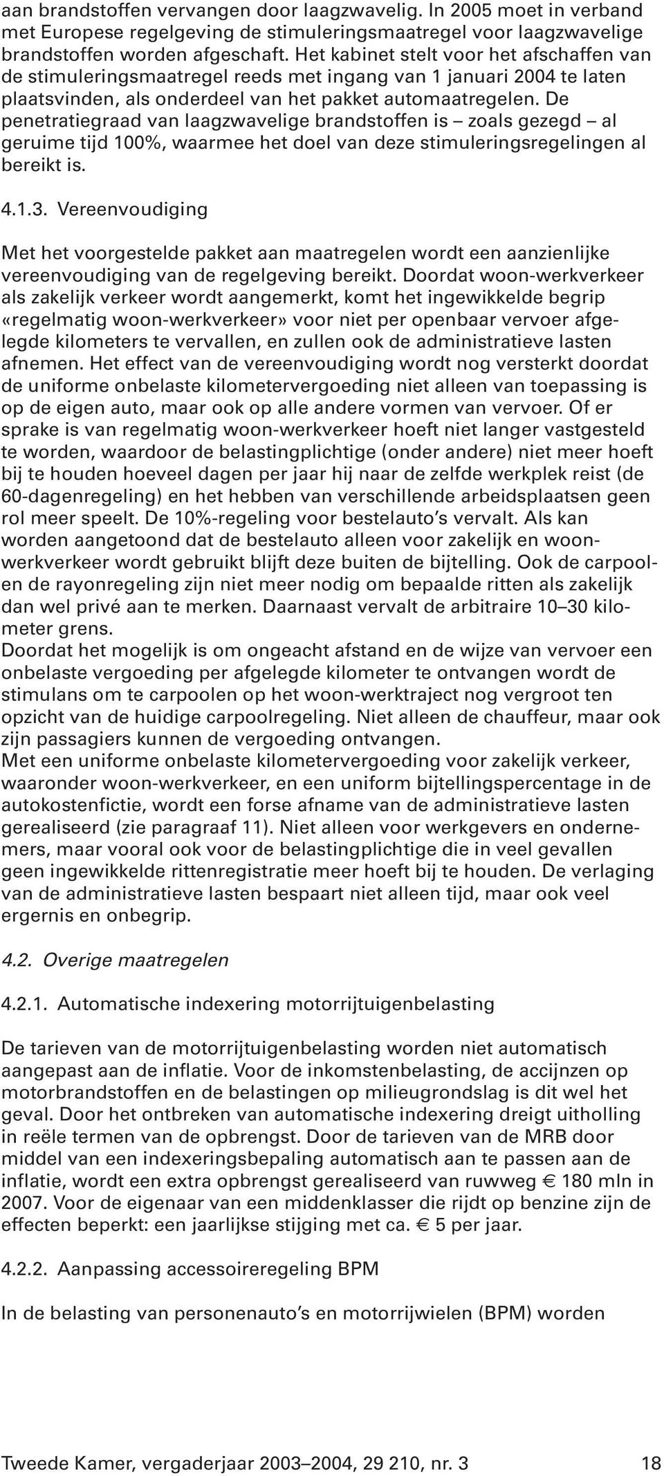 De penetratiegraad van laagzwavelige brandstoffen is zoals gezegd al geruime tijd 100%, waarmee het doel van deze stimuleringsregelingen al bereikt is. 4.1.3.