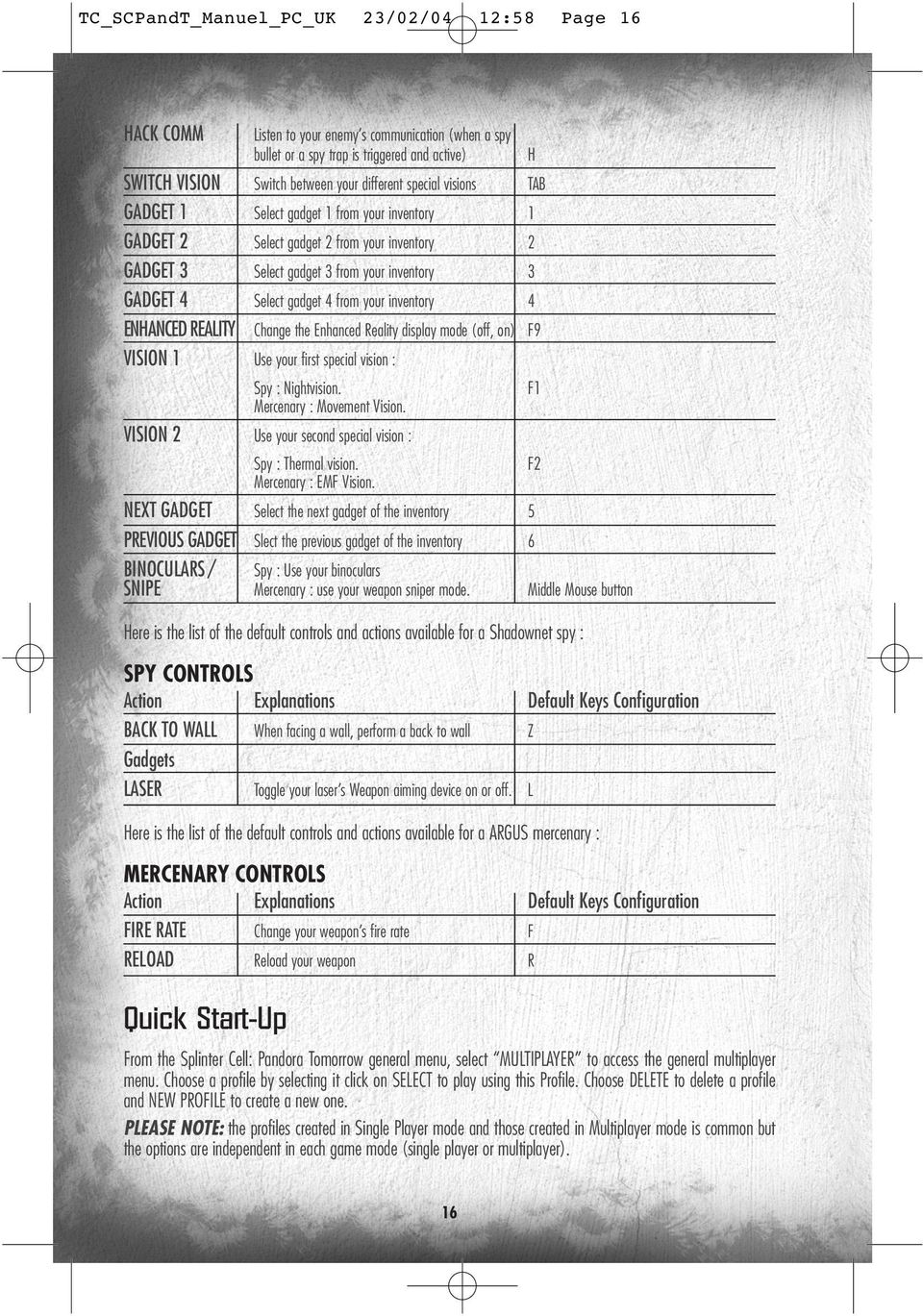 inventory 4 ENHANCED REALITY Change the Enhanced Reality display mode (off, on) F9 VISION 1 Use your first special vision : Spy : Nightvision. F1 Mercenary : Movement Vision.