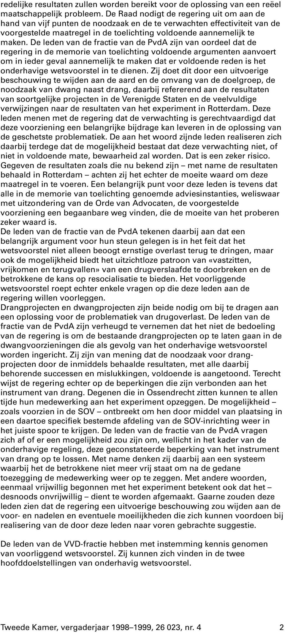 De leden van de fractie van de PvdA zijn van oordeel dat de regering in de memorie van toelichting voldoende argumenten aanvoert om in ieder geval aannemelijk te maken dat er voldoende reden is het