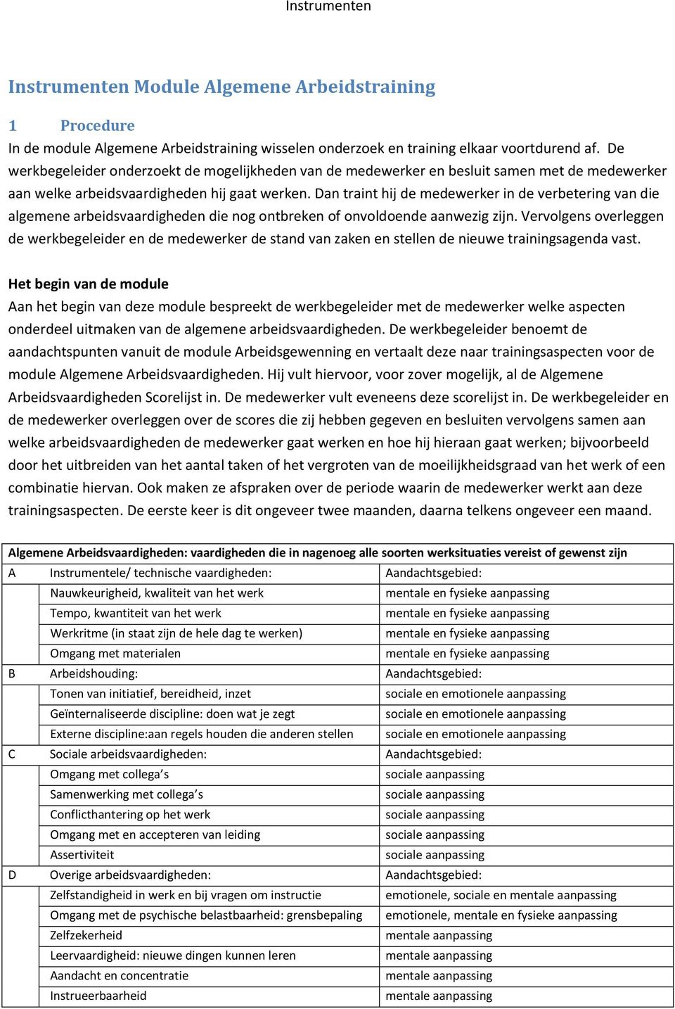 Dan traint hij de medewerker in de verbetering van die algemene arbeidsvaardigheden die nog ontbreken of onvoldoende aanwezig zijn.