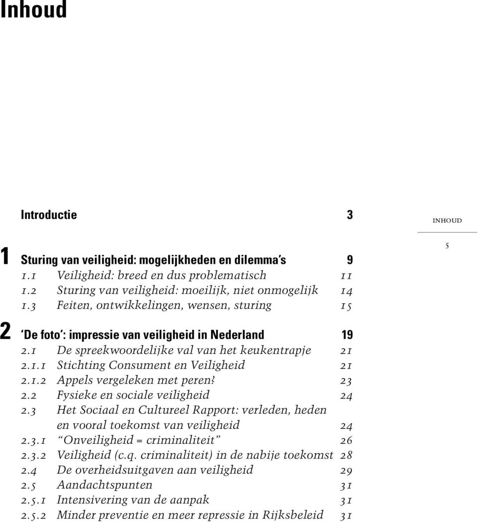 23 2.2 Fysieke en sociale veiligheid 24 2.3 Het Sociaal en Cultureel Rapport: verleden, heden en vooral toekomst van veiligheid 24 2.3.1 Onveiligheid = criminaliteit 26 2.3.2 Veiligheid (c.q.