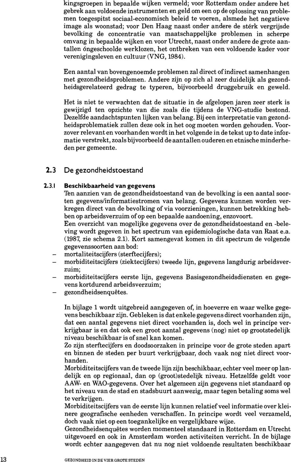 voor Utrecht, naast onder andere de grote aantallen 6ngeschoolde werklozen, het ontbreken van een voldoende kader voor verenigingsleven en cultuur (VNG, 1984).