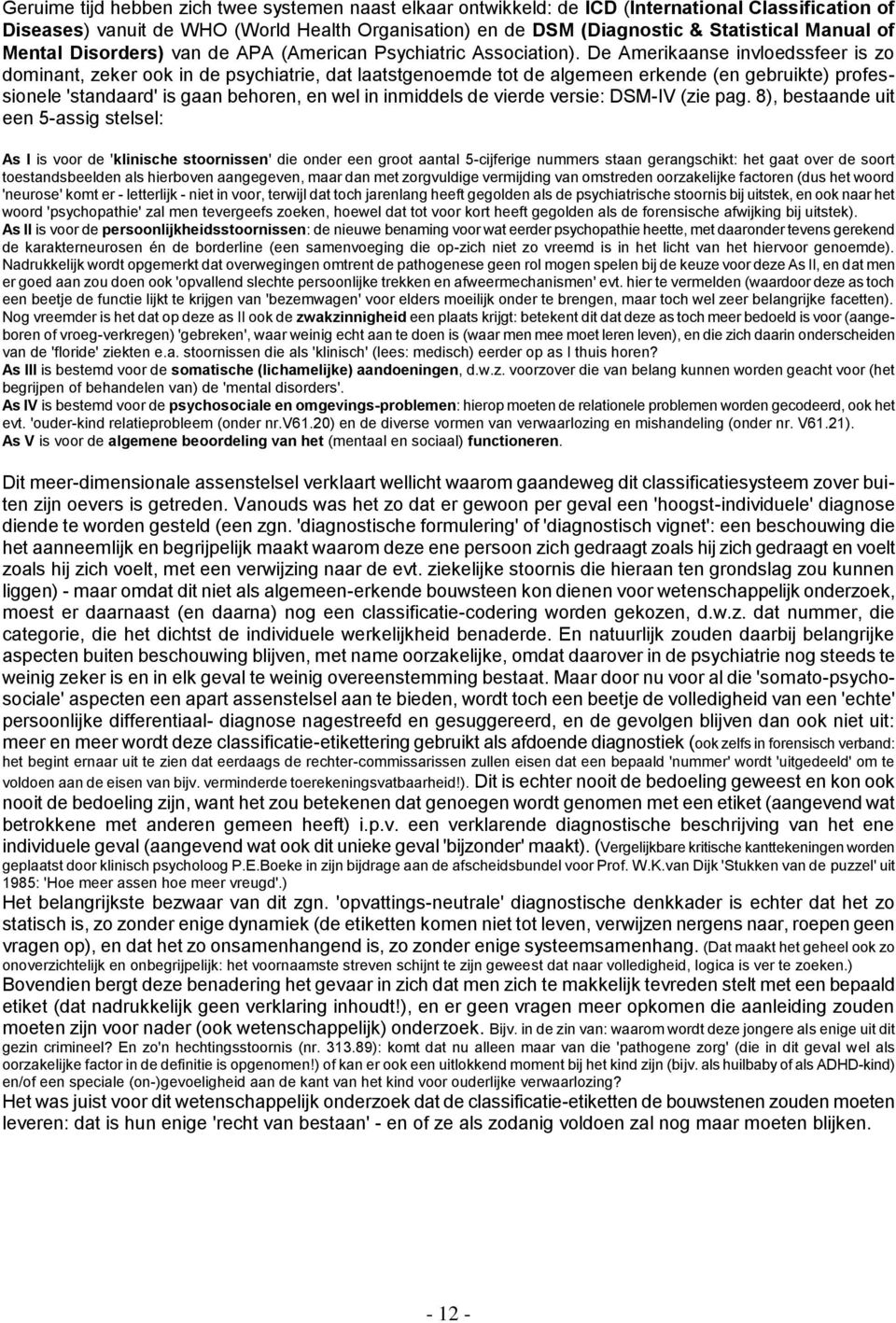 De Amerikaanse invloedssfeer is zo dominant, zeker ook in de psychiatrie, dat laatstgenoemde tot de algemeen erkende (en gebruikte) professionele 'standaard' is gaan behoren, en wel in inmiddels de