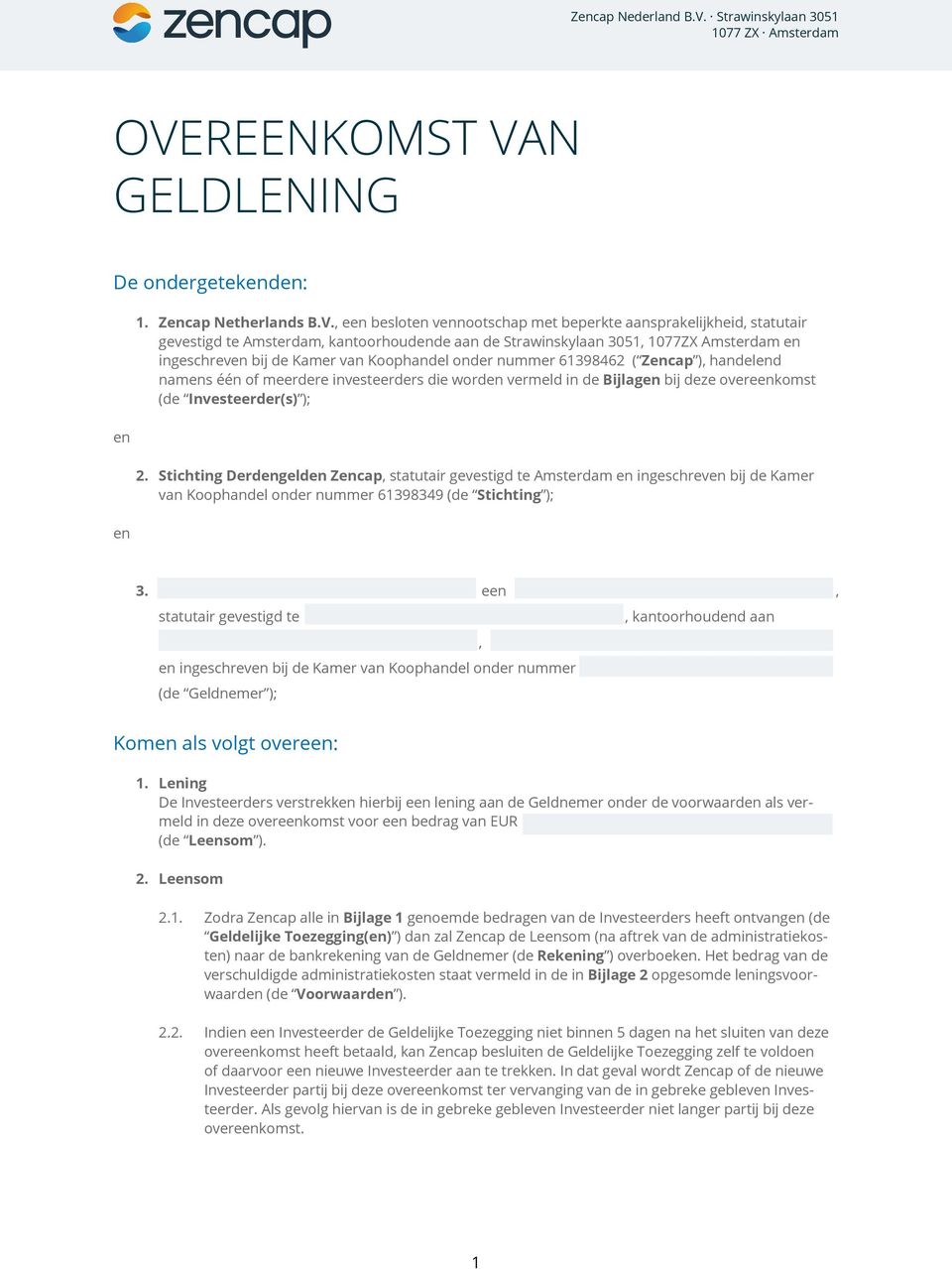 bij deze overeenkomst (de Investeerder(s) ); 2. Stichting Derdengelden Zencap, statutair gevestigd te Amsterdam en ingeschreven bij de Kamer van Koophandel onder nummer 61398349 (de Stichting ); 3.