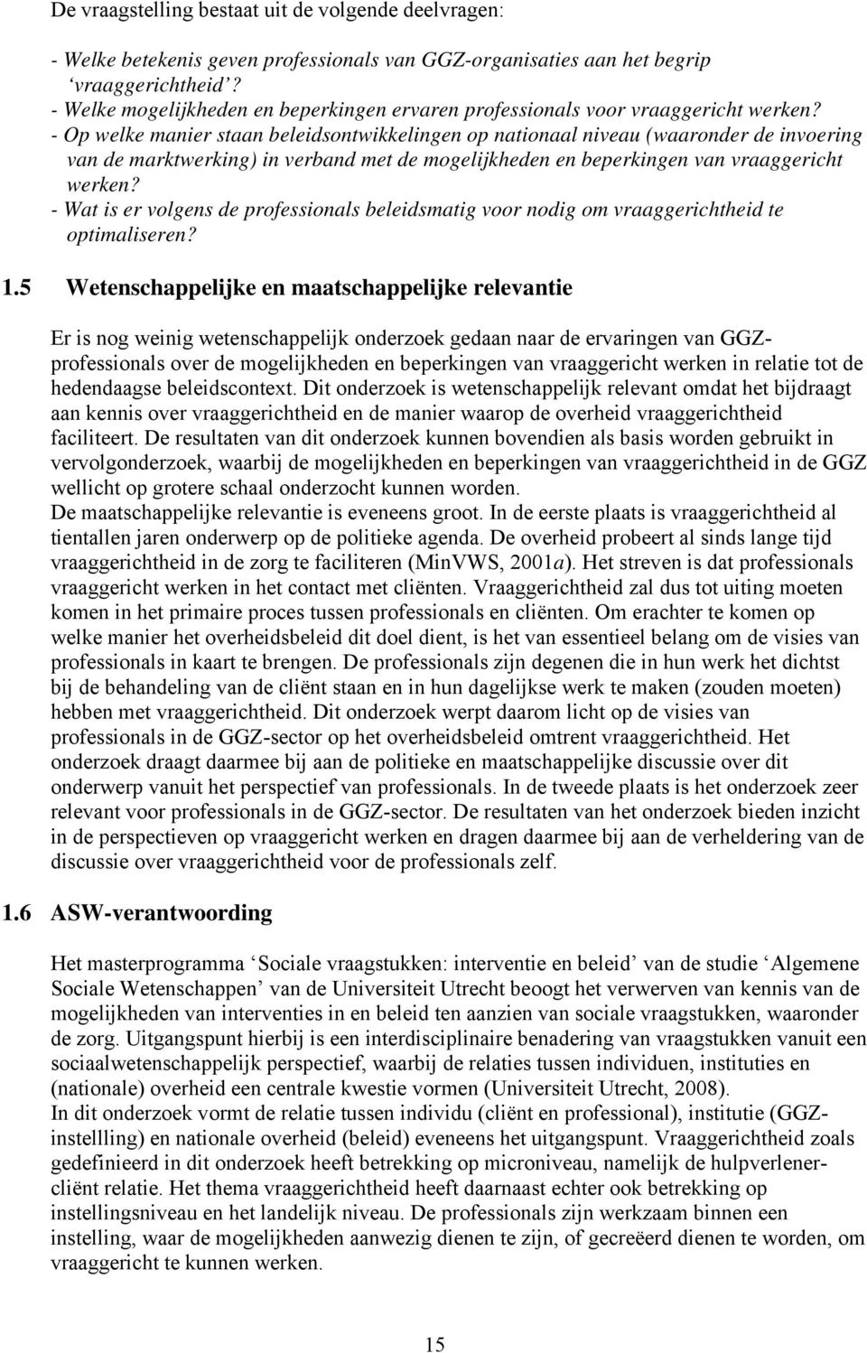 - Op welke manier staan beleidsontwikkelingen op nationaal niveau (waaronder de invoering van de marktwerking) in verband met de mogelijkheden en beperkingen van vraaggericht werken?