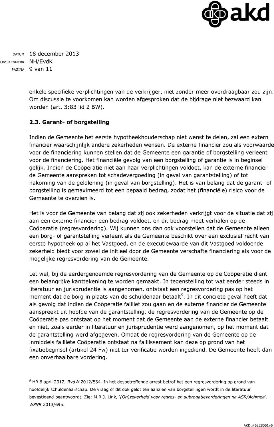 83 lid 2 BW). 2.3. Garant- of borgstelling Indien de Gemeente het eerste hypotheekhouderschap niet wenst te delen, zal een extern financier waarschijnlijk andere zekerheden wensen.