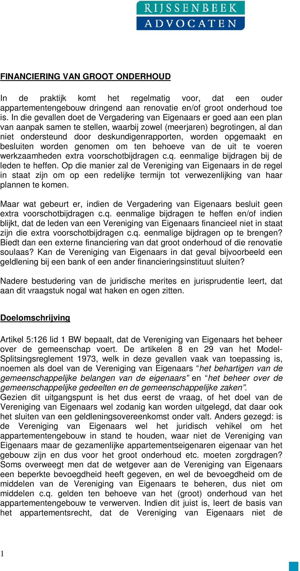 opgemaakt en besluiten worden genomen om ten behoeve van de uit te voeren werkzaamheden extra voorschotbijdragen c.q. eenmalige bijdragen bij de leden te heffen.