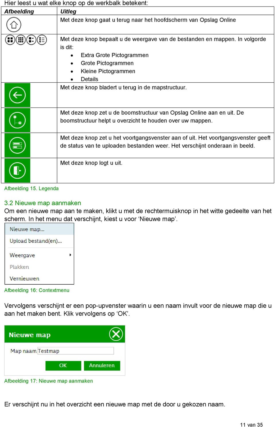 Met deze knop zet u de boomstructuur van Opslag Online aan en uit. De boomstructuur helpt u overzicht te houden over uw mappen. Met deze knop zet u het voortgangsvenster aan of uit.