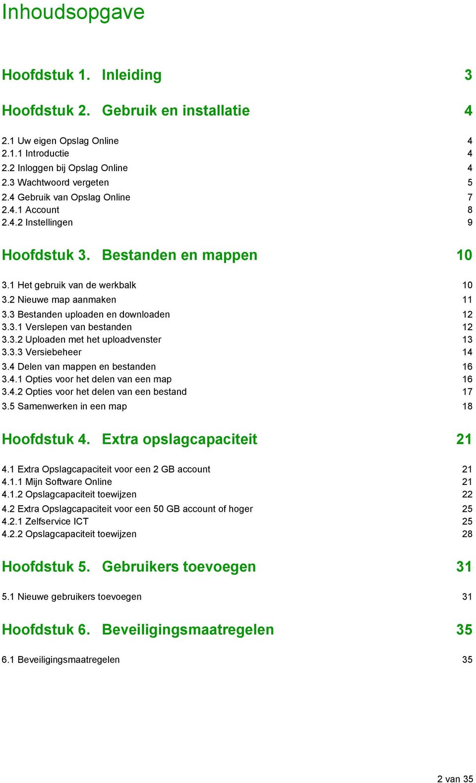 3 Bestanden uploaden en downloaden 12 3.3.1 Verslepen van bestanden 12 3.3.2 Uploaden met het uploadvenster 13 3.3.3 Versiebeheer 14 3.4 Delen van mappen en bestanden 16 3.4.1 Opties voor het delen van een map 16 3.