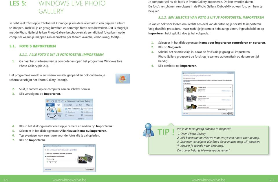 FOTO S IMPORTEREN 5.1.1. ALLE FOTO S UIT JE FOTOTOESTEL IMPORTEREN 1. Ga naar het startmenu van je computer en open het programma Windows Live Photo Gallery (zie 2.2).