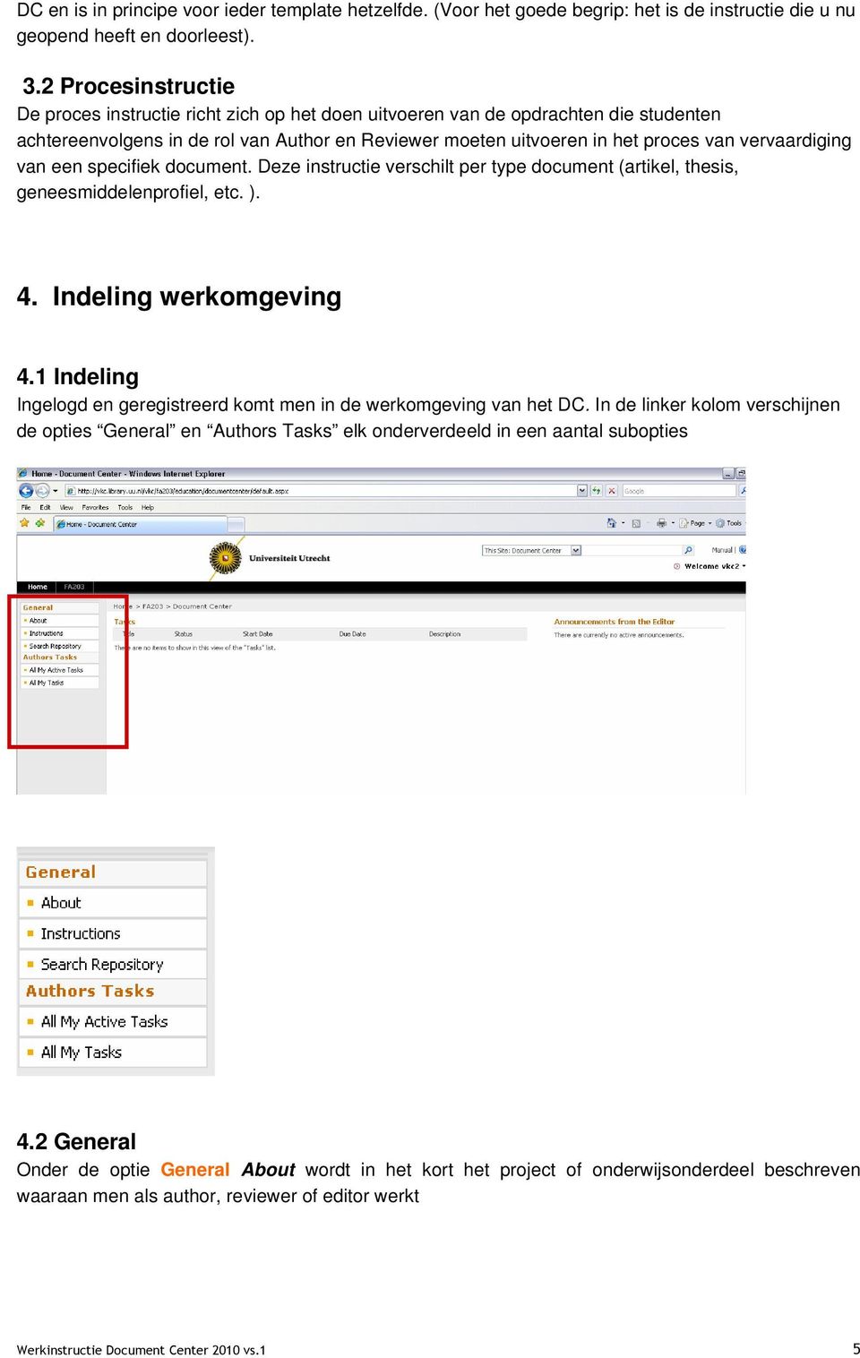 vervaardiging van een specifiek document. Deze instructie verschilt per type document (artikel, thesis, geneesmiddelenprofiel, etc. ). 4. Indeling werkomgeving 4.