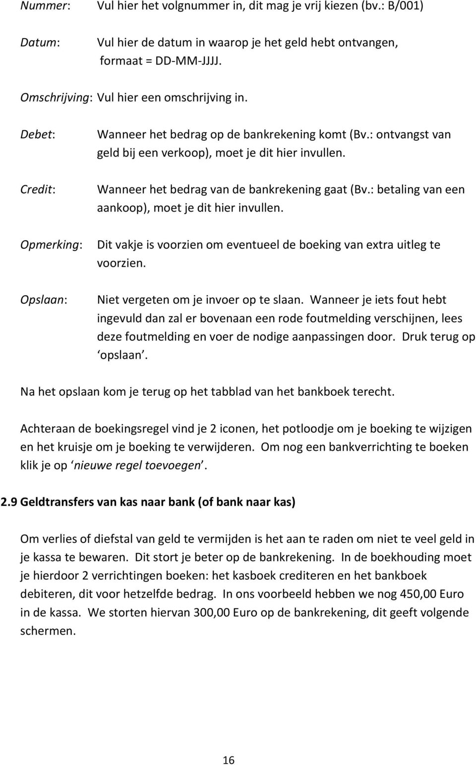 : betaling van een aankoop), moet je dit hier invullen. Dit vakje is voorzien om eventueel de boeking van extra uitleg te voorzien. Niet vergeten om je invoer op te slaan.