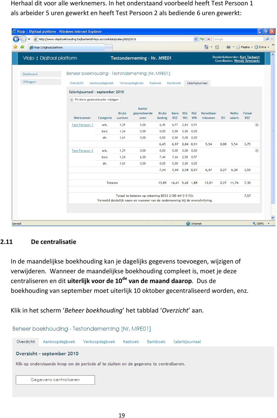 11 De centralisatie In de maandelijkse boekhouding kan je dagelijks gegevens toevoegen, wijzigen of verwijderen.