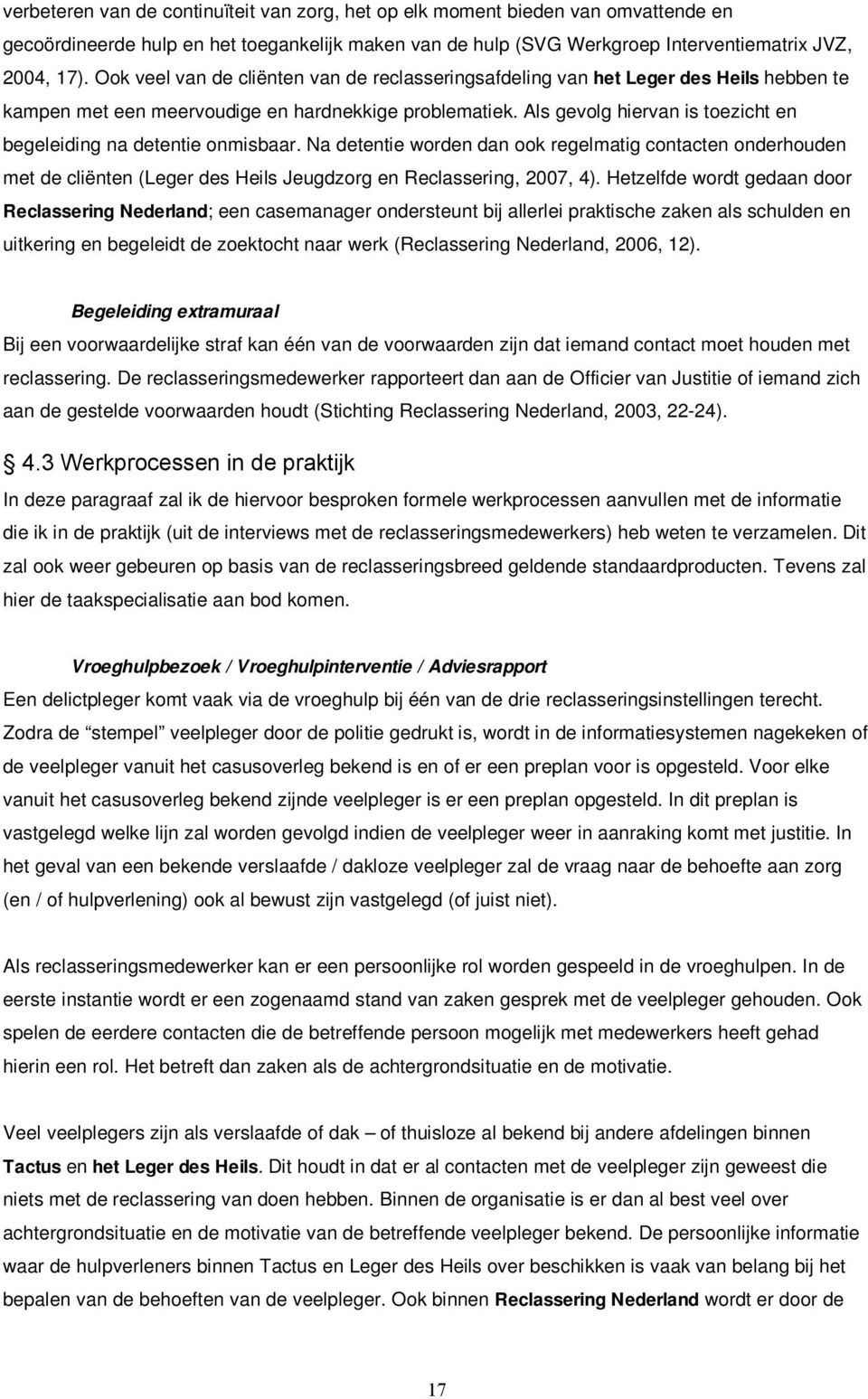 Als gevolg hiervan is toezicht en begeleiding na detentie onmisbaar. Na detentie worden dan ook regelmatig contacten onderhouden met de cliënten (Leger des Heils Jeugdzorg en Reclassering, 2007, 4).