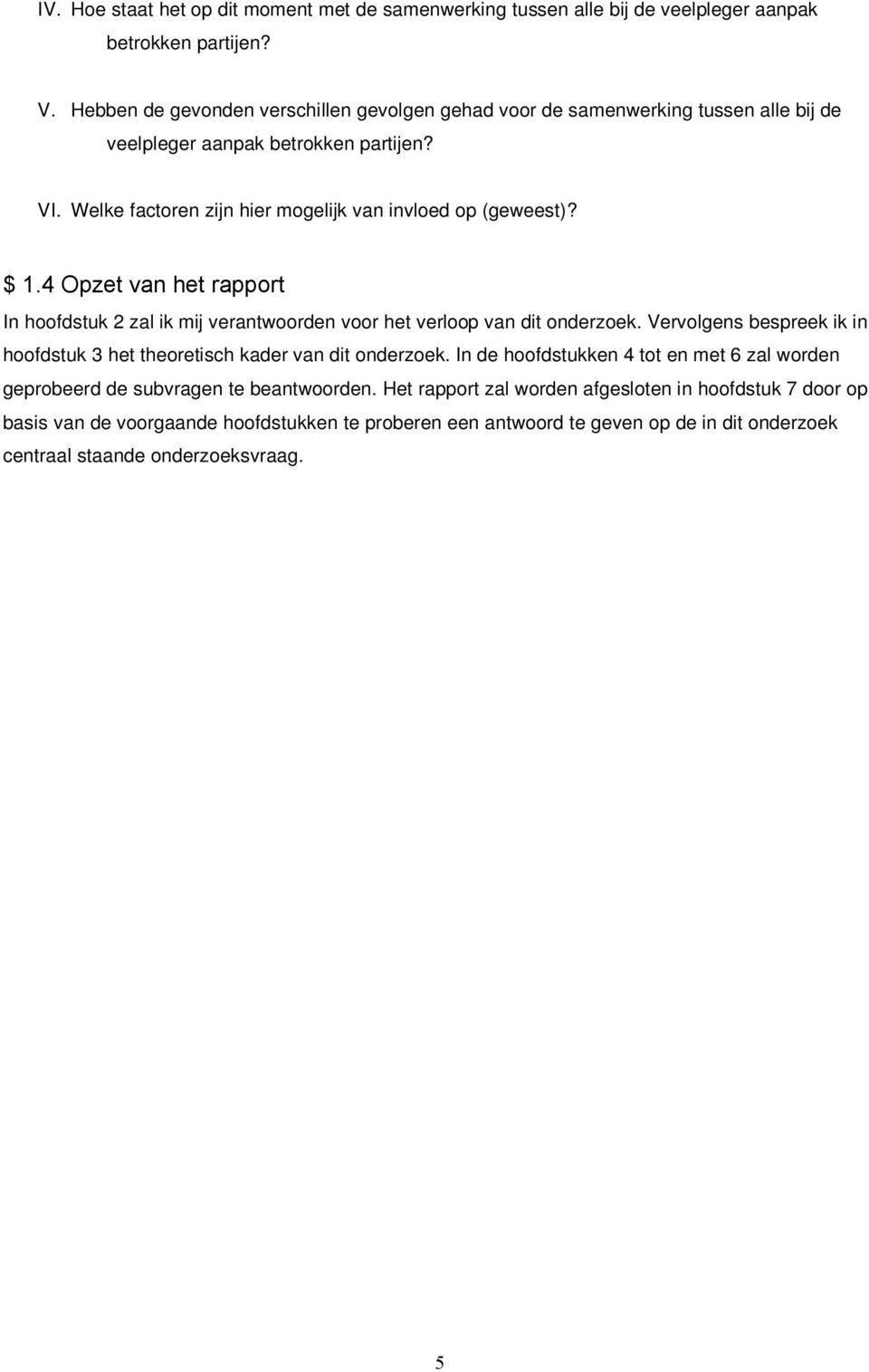 $ 1.4 Opzet van het rapport In hoofdstuk 2 zal ik mij verantwoorden voor het verloop van dit onderzoek. Vervolgens bespreek ik in hoofdstuk 3 het theoretisch kader van dit onderzoek.