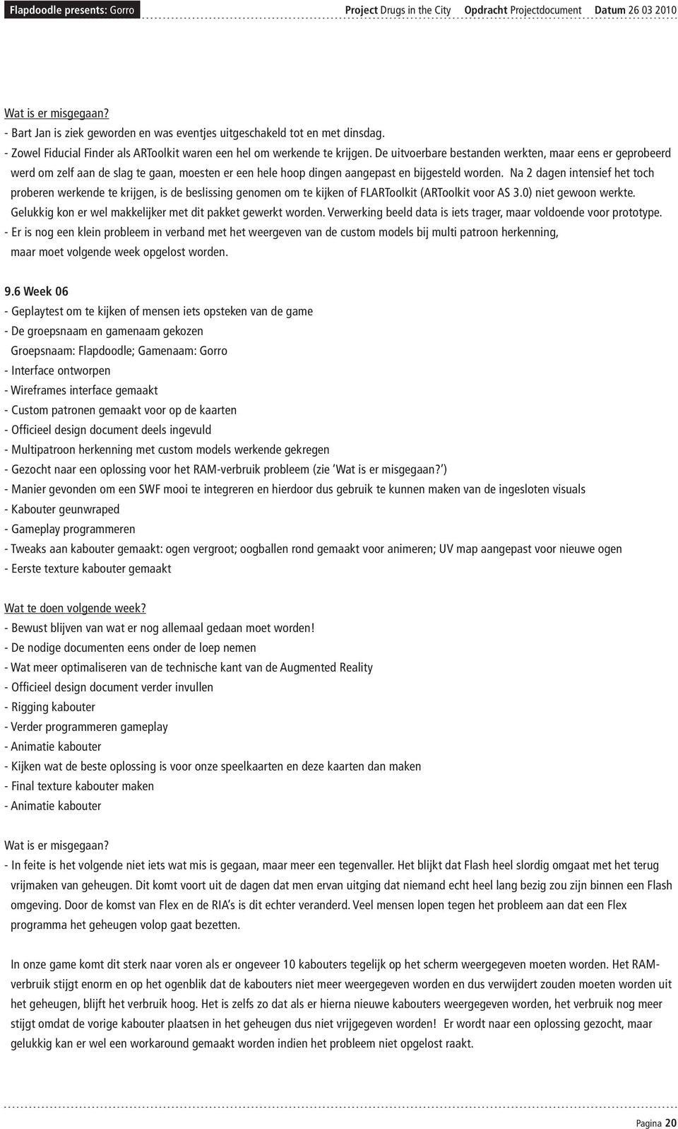 Na 2 dagen intensief het toch proberen werkende te krijgen, is de beslissing genomen om te kijken of FLARToolkit (ARToolkit voor AS 3.0) niet gewoon werkte.