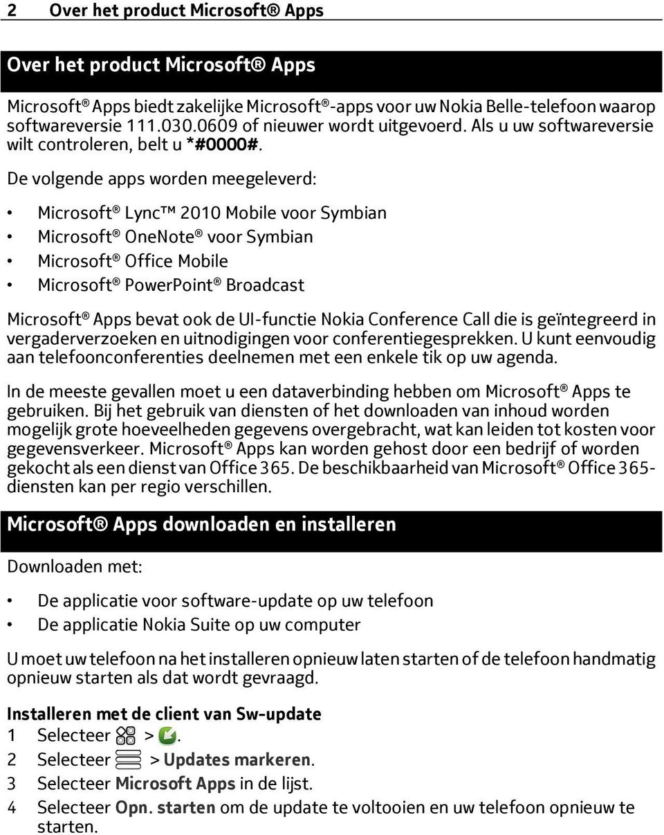 De volgende apps worden meegeleverd: Microsoft Lync 2010 Mobile voor Symbian Microsoft OneNote voor Symbian Microsoft Office Mobile Microsoft PowerPoint Broadcast Microsoft Apps bevat ook de
