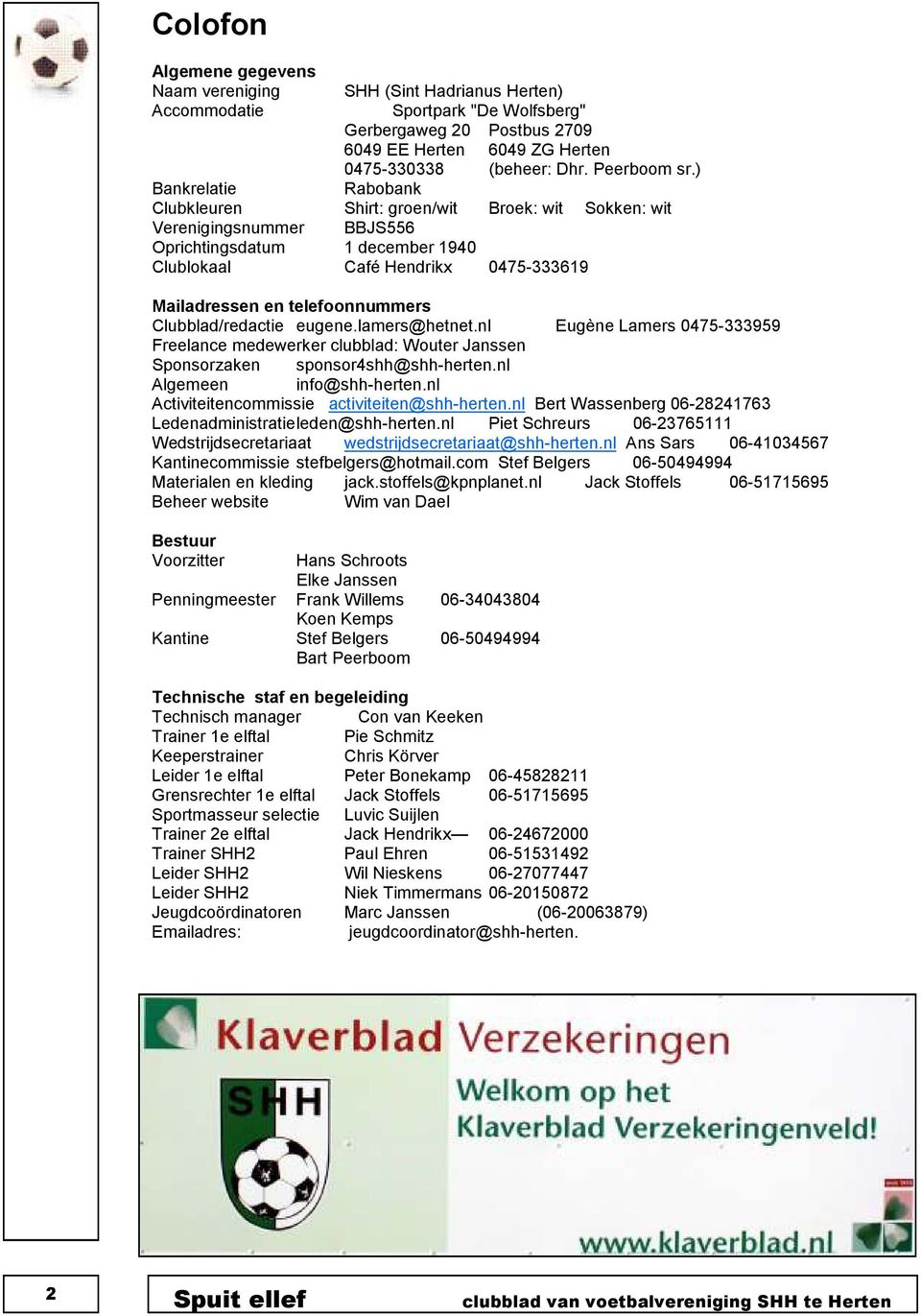 ) Bankrelatie Rabobank Clubkleuren Shirt: groen/wit Broek: wit Sokken: wit Verenigingsnummer BBJS556 Oprichtingsdatum 1 december 1940 Clublokaal Café Hendrikx 0475-333619 Mailadressen en