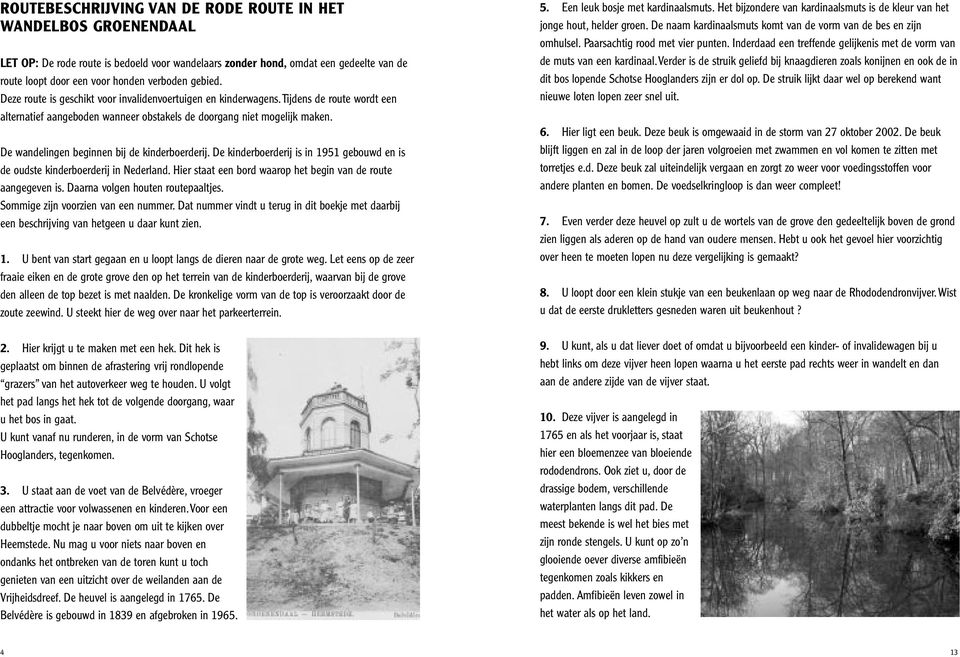 De wandelingen beginnen bij de kinderboerderij. De kinderboerderij is in 1951 gebouwd en is de oudste kinderboerderij in Nederland. Hier staat een bord waarop het begin van de route aangegeven is.