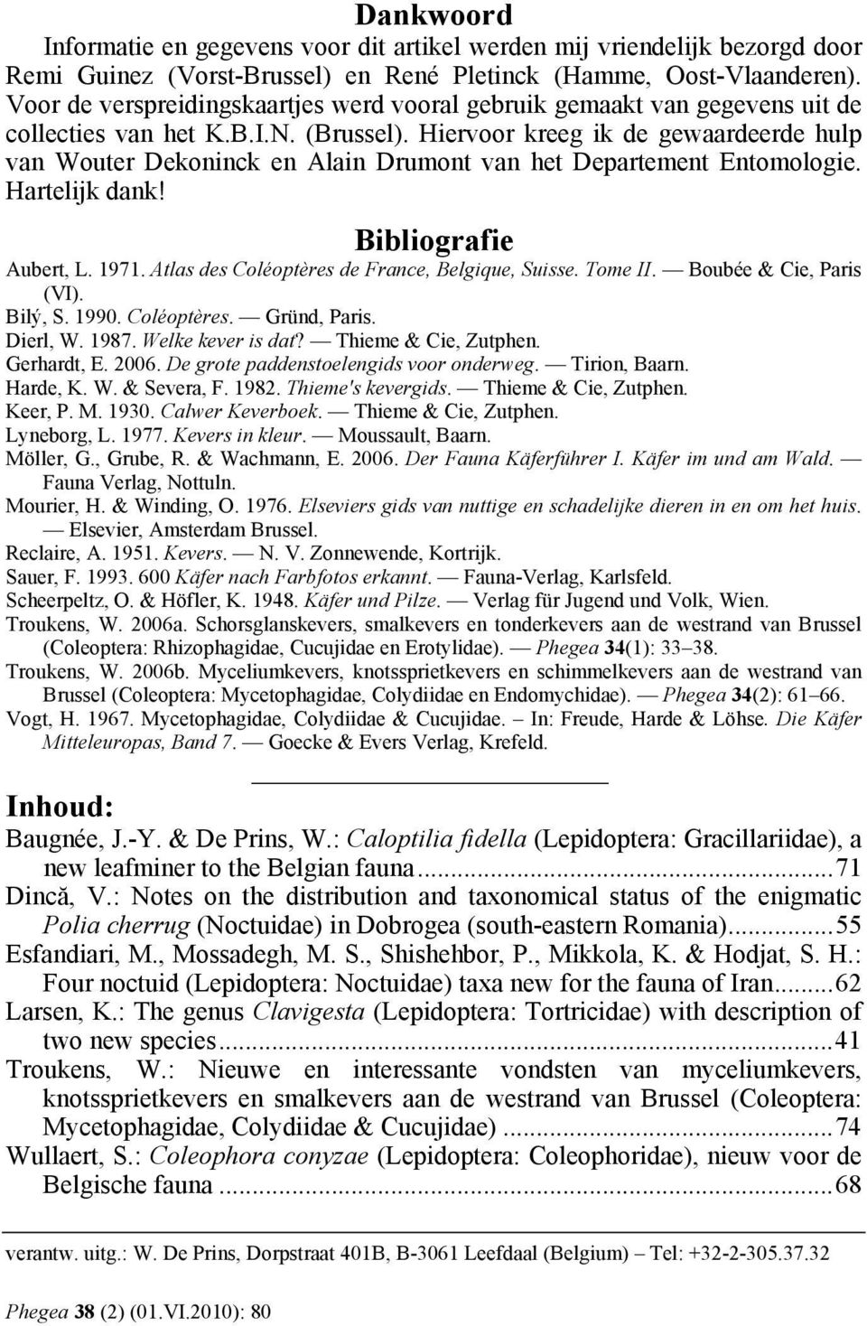 Hiervoor kreeg ik de gewaardeerde hulp van Wouter Dekoninck en Alain Drumont van het Departement Entomologie. Hartelijk dank! Bibliografie Aubert, L. 1971.