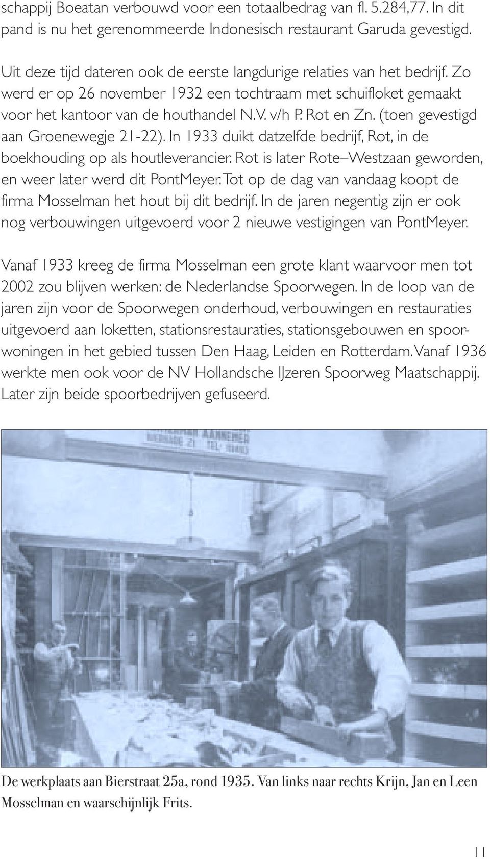 (toen gevestigd aan Groenewegje 21-22). In 1933 duikt datzelfde bedrijf, Rot, in de boekhouding op als houtleverancier. Rot is later Rote Westzaan geworden, en weer later werd dit PontMeyer.