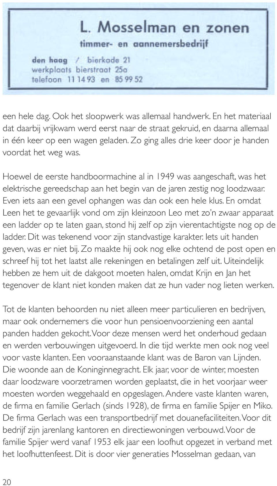 Hoewel de eerste handboormachine al in 1949 was aangeschaft, was het elektrische gereedschap aan het begin van de jaren zestig nog loodzwaar.