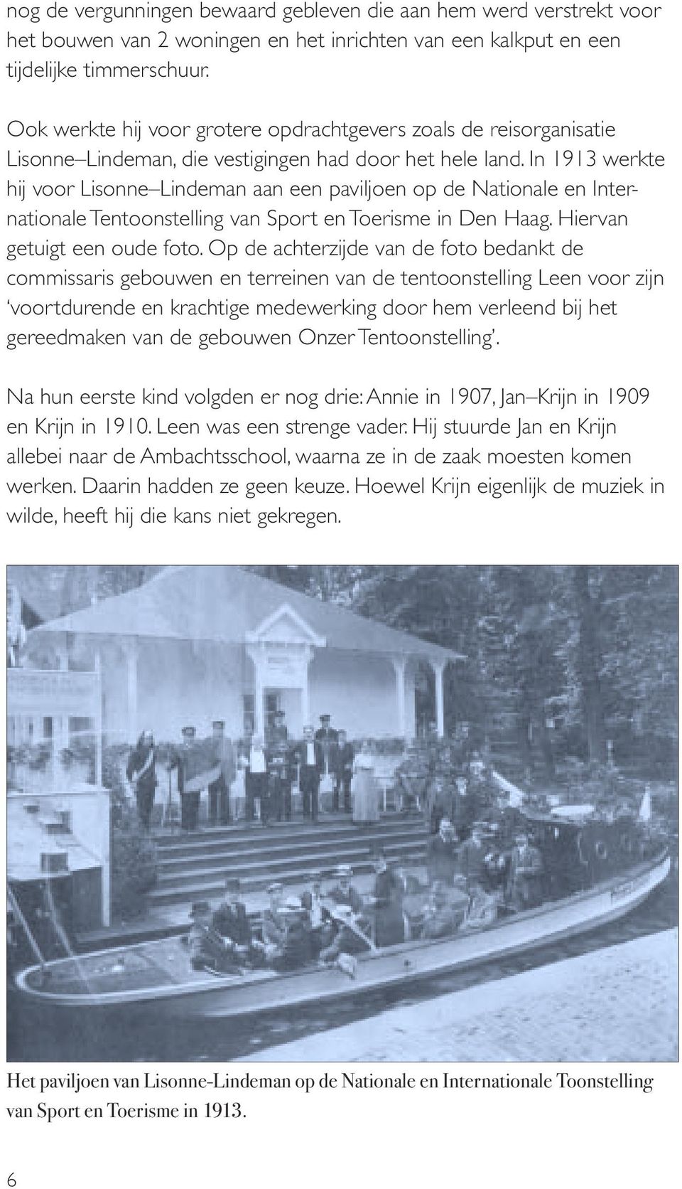 In 1913 werkte hij voor Lisonne Lindeman aan een paviljoen op de Nationale en Internationale Tentoonstelling van Sport en Toerisme in Den Haag. Hiervan getuigt een oude foto.