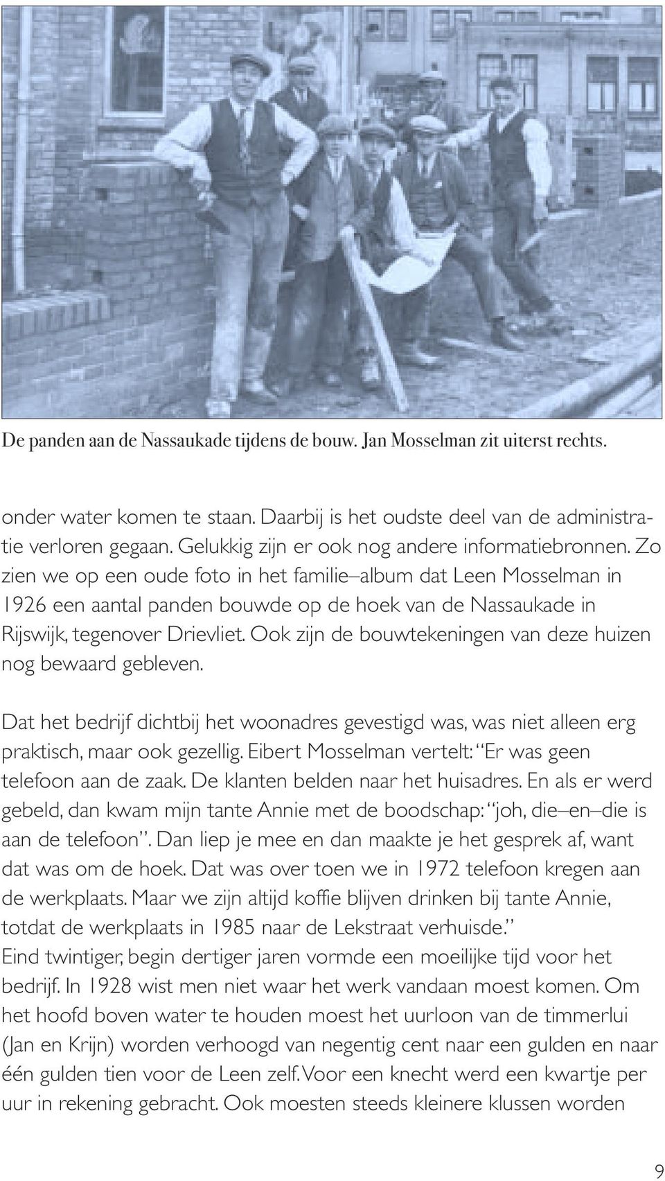 Zo zien we op een oude foto in het familie album dat Leen Mosselman in 1926 een aantal panden bouwde op de hoek van de Nassaukade in Rijswijk, tegenover Drievliet.