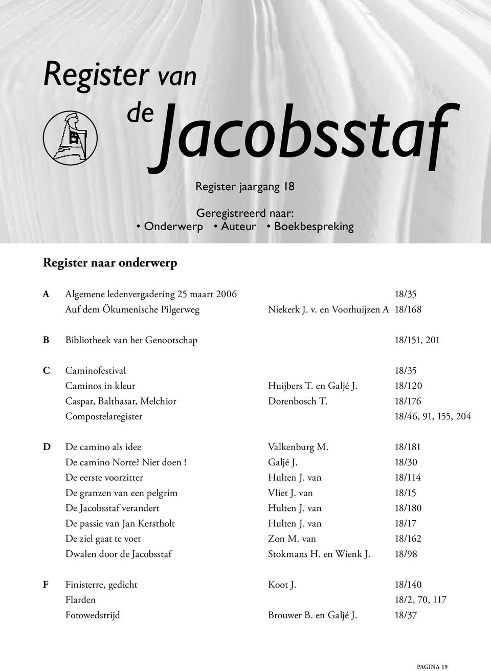 18/120 Caspar, Balthasar, Melchior Dorenbosch T. 18/176 Compostelaregister 18/46, 91, 155, 204 D De camino als idee Valkenburg M. 18/181 De camino Norte? Niet doen! Galjé J.