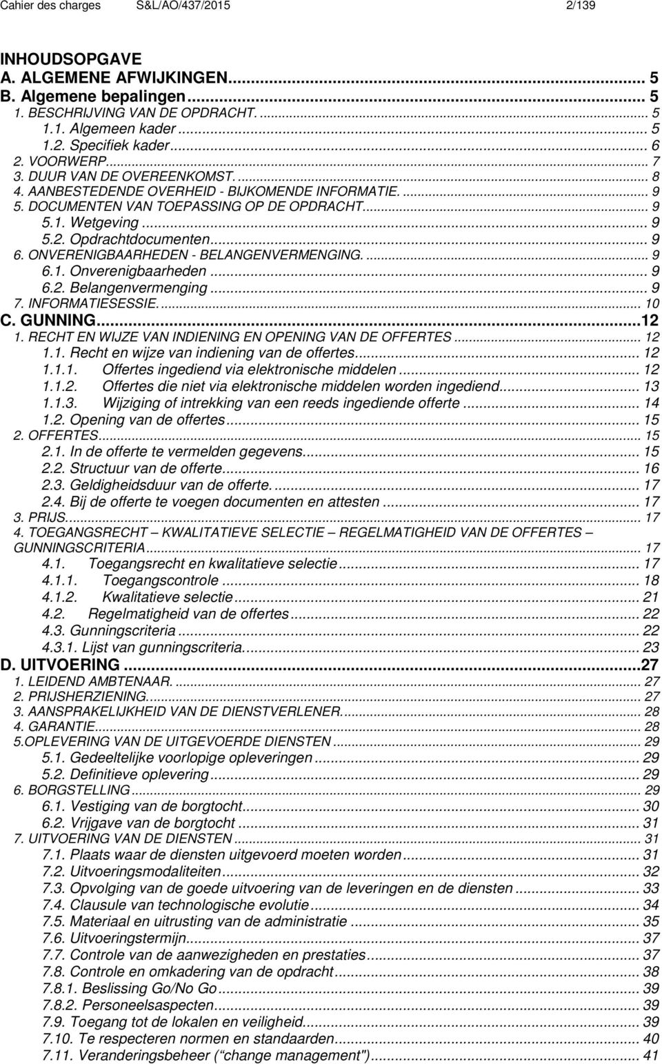 .. 9 6. ONVERENIGBAARHEDEN - BELANGENVERMENGING.... 9 6.1. Onverenigbaarheden... 9 6.2. Belangenvermenging... 9 7. INFORMATIESESSIE.... 10 C. GUNNING...12 1.