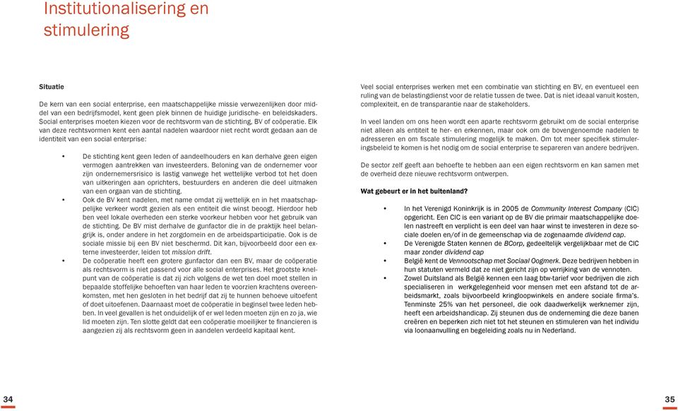 Elk van deze rechtsvormen kent een aantal nadelen waardoor niet recht wordt gedaan aan de identiteit van een social enterprise: De stichting kent geen leden of aandeelhouders en kan derhalve geen