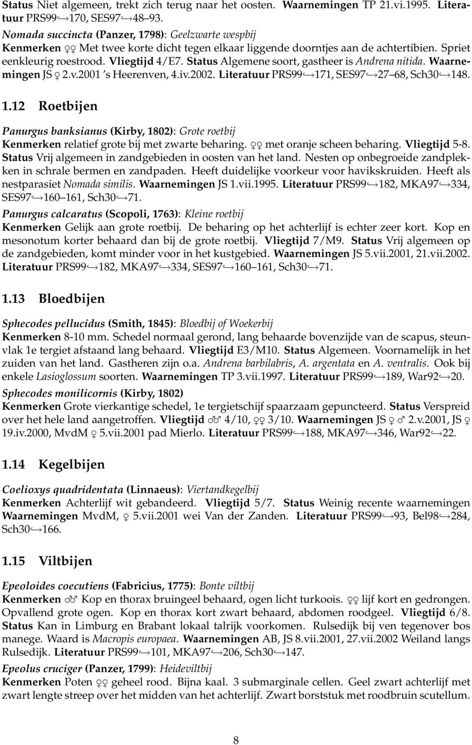 Status Algemene soort, gastheer is Andrena nitida. Waarnemingen JS 2.v.2001 s Heerenven, 4.iv.2002. Literatuur PRS99 17