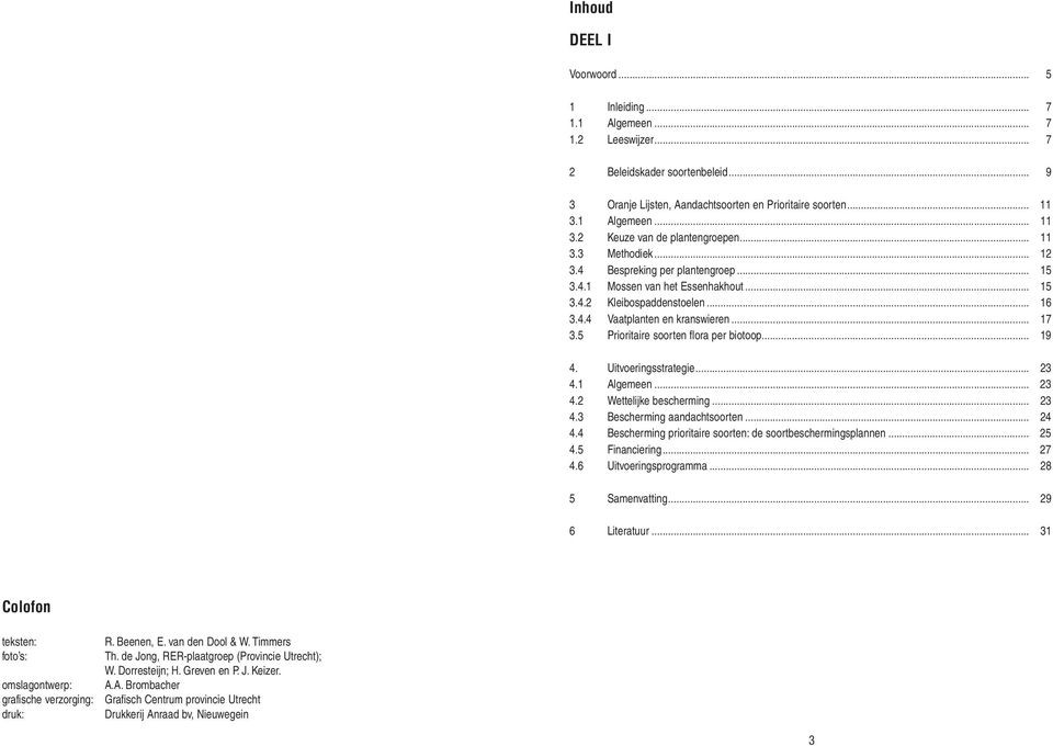 .. 17 3.5 Prioritaire soorten flora per biotoop... 19 4. Uitvoeringsstrategie... 23 4.1 Algemeen... 23 4.2 Wettelijke bescherming... 23 4.3 Bescherming aandachtsoorten... 24 4.