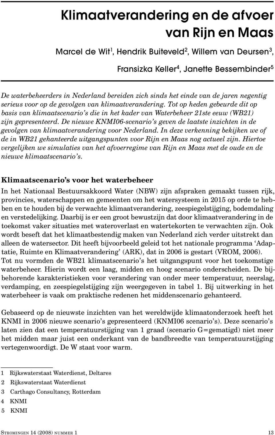 Tot op heden gebeurde dit op basis van klimaatscenario s die in het kader van Waterbeheer 21ste eeuw (WB21) zijn gepresenteerd.