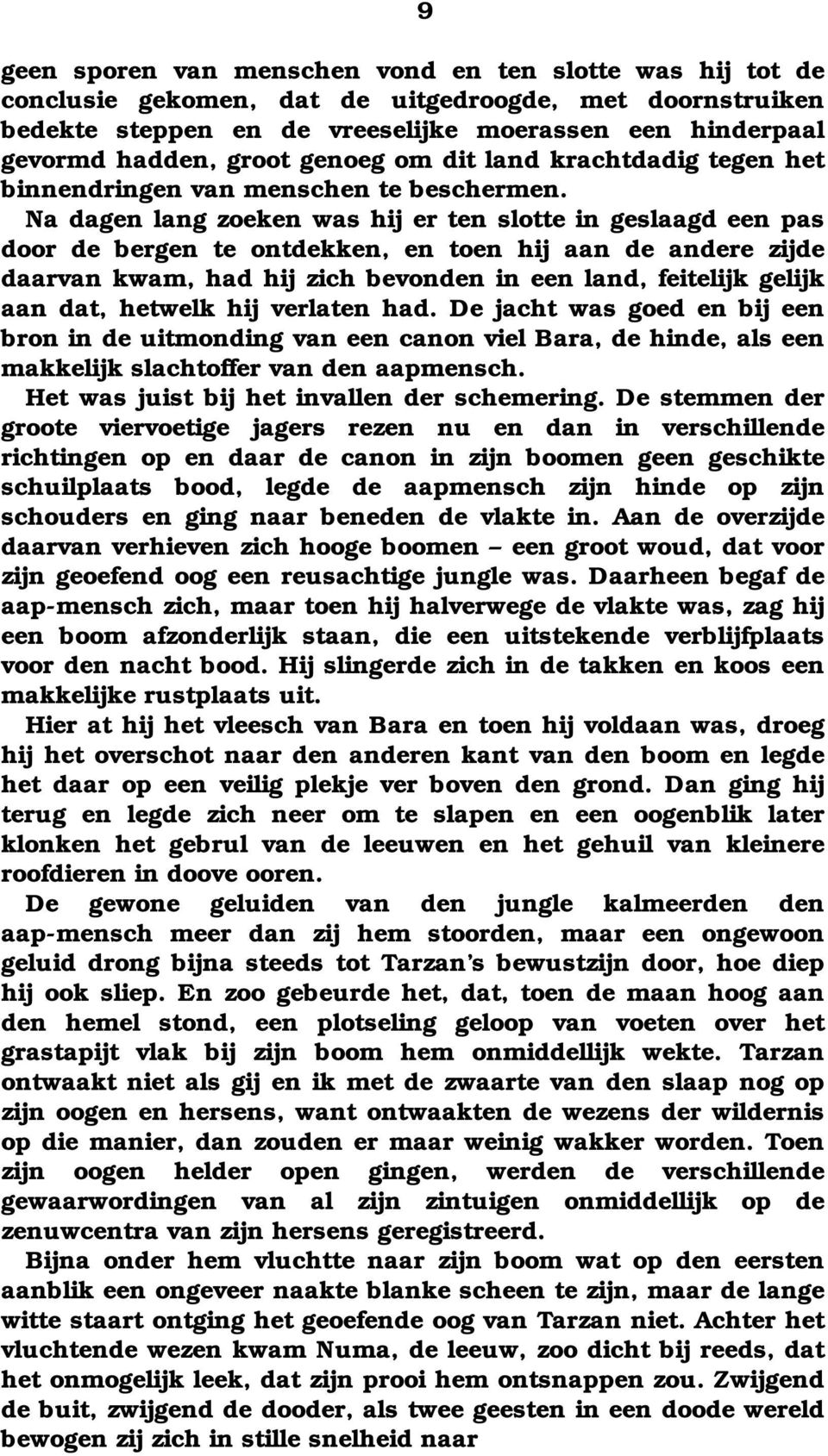 Na dagen lang zoeken was hij er ten slotte in geslaagd een pas door de bergen te ontdekken, en toen hij aan de andere zijde daarvan kwam, had hij zich bevonden in een land, feitelijk gelijk aan dat,