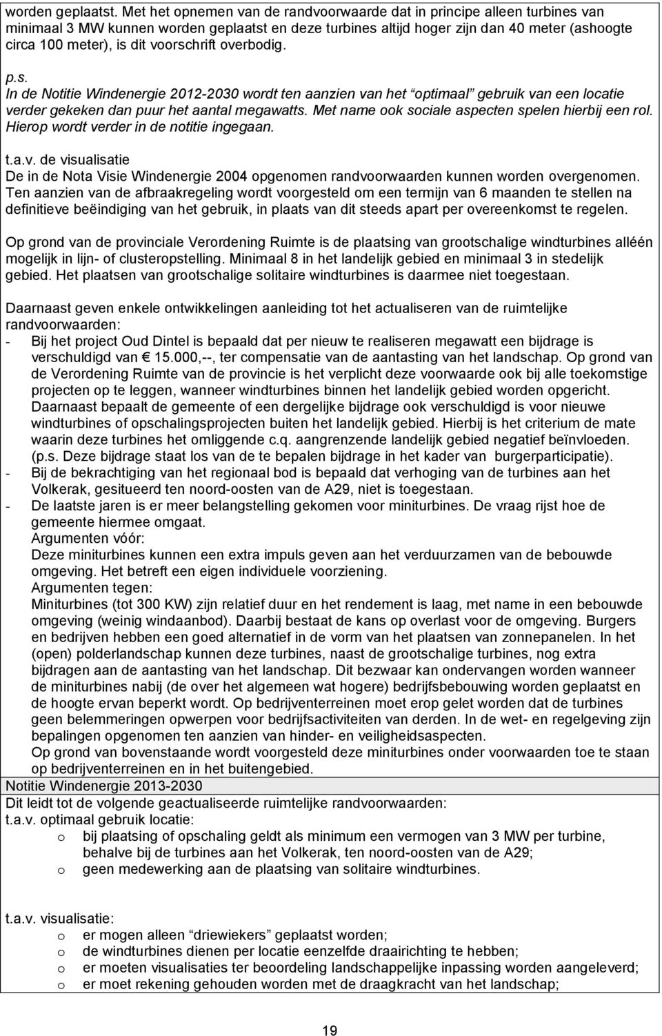 voorschrift overbodig. p.s. In de Notitie Windenergie 2012-2030 wordt ten aanzien van het optimaal gebruik van een locatie verder gekeken dan puur het aantal megawatts.