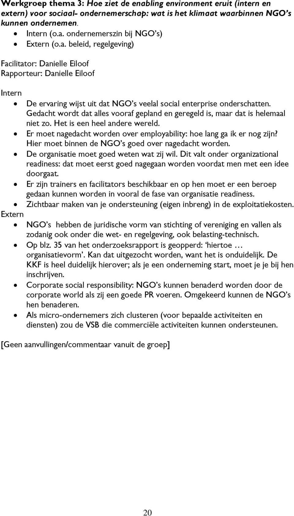 Gedacht wordt dat alles vooraf gepland en geregeld is, maar dat is helemaal niet zo. Het is een heel andere wereld. Er moet nagedacht worden over employability: hoe lang ga ik er nog zijn?