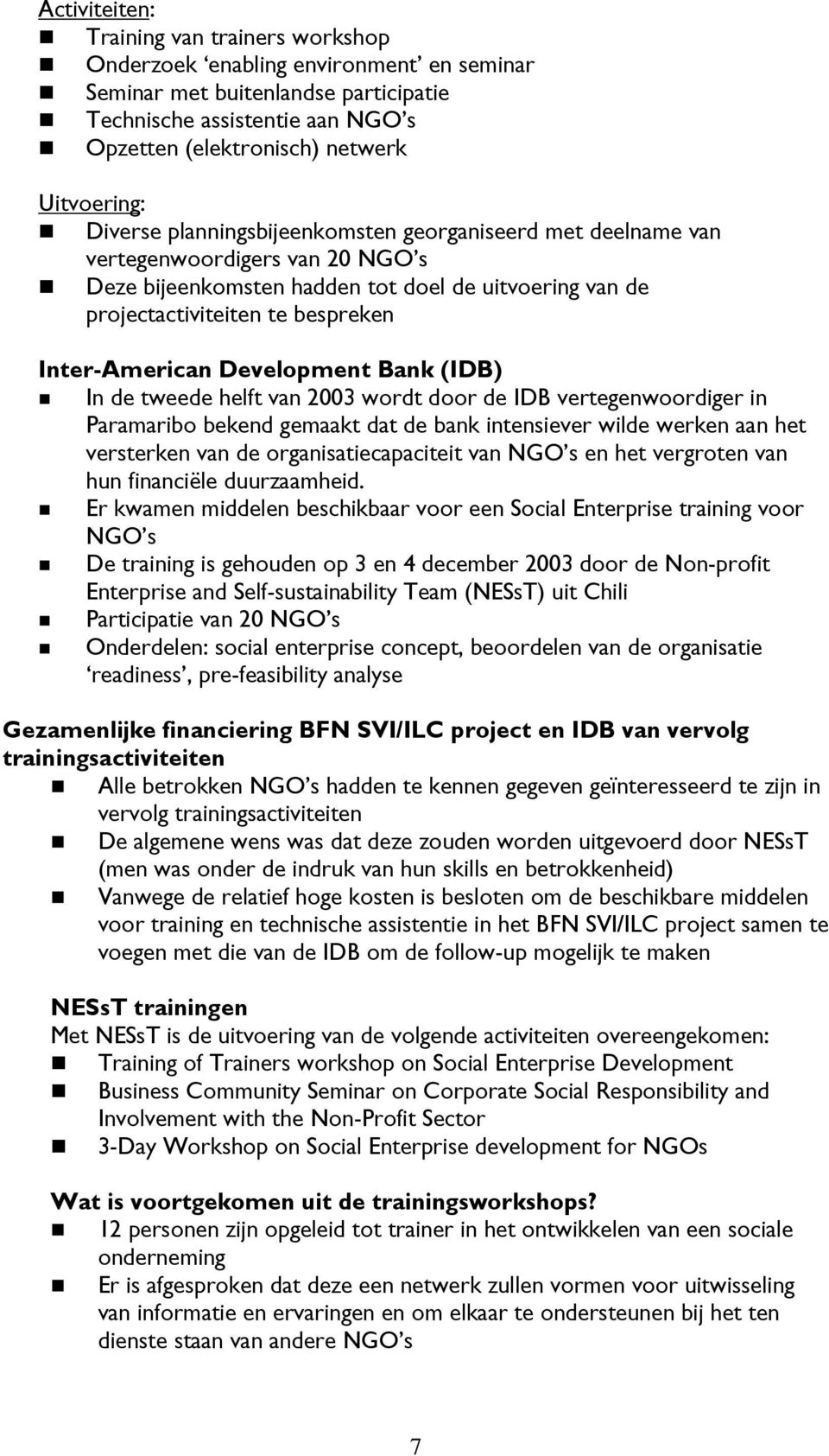 Inter-American Development Bank (IDB) In de tweede helft van 2003 wordt door de IDB vertegenwoordiger in Paramaribo bekend gemaakt dat de bank intensiever wilde werken aan het versterken van de