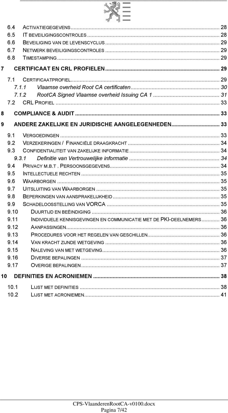 .. 33 9 ANDERE ZAKELIJKE EN JURIDISCHE AANGELEGENHEDEN... 33 9.1 VERGOEDINGEN... 33 9.2 VERZEKERINGEN / FINANCIËLE DRAAGKRACHT... 34 9.3 CONFIDENTIALITEIT VAN ZAKELIJKE INFORMATIE... 34 9.3.1 Definitie van Vertrouwelijke informatie.