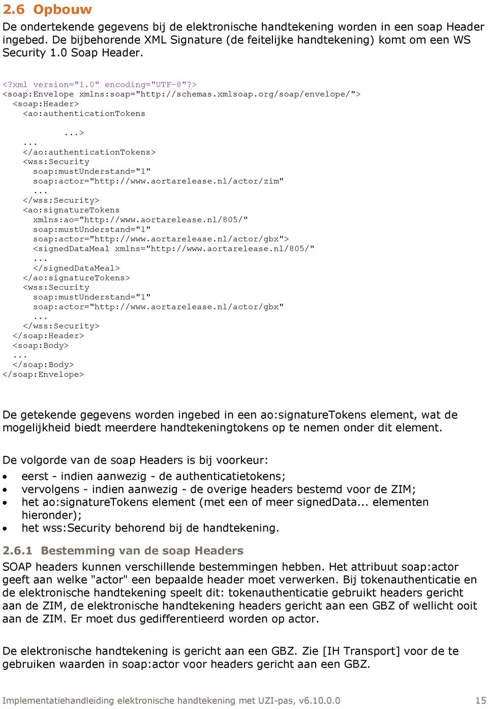 aortarelease.nl/actor/zim"... </wss:security> <ao:signaturetokens xmlns:ao="http://www.aortarelease.nl/805/" soap:mustunderstand="1" soap:actor="http://www.aortarelease.nl/actor/gbx"> <signeddatameal xmlns="http://www.