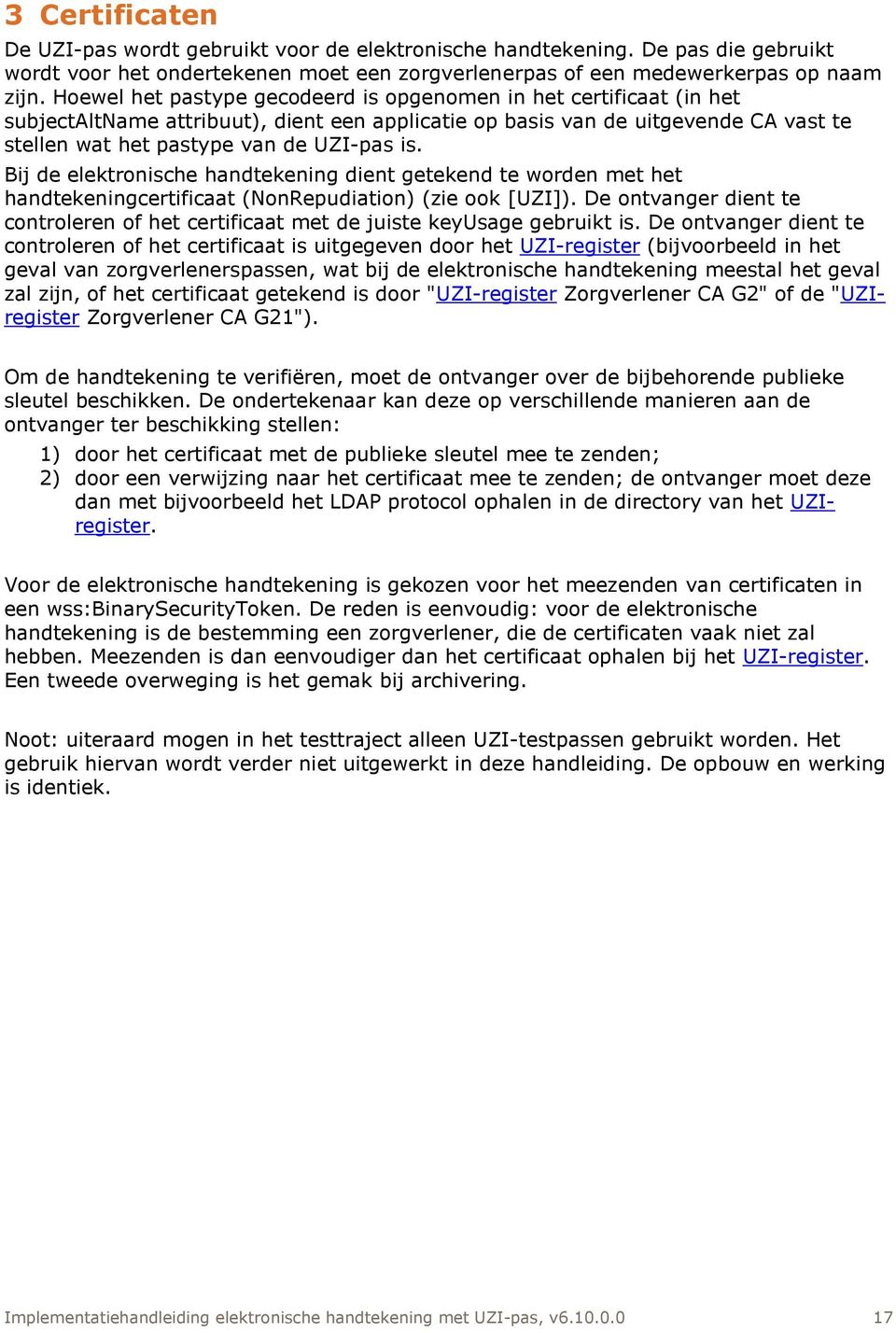 Bij de elektronische handtekening dient getekend te worden met het handtekeningcertificaat (NonRepudiation) (zie ook [UZI]).