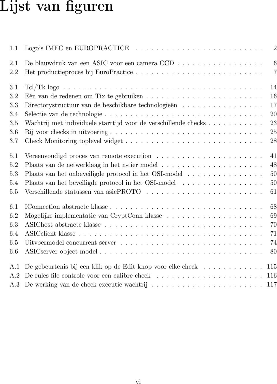 5 Wachtrij met individuele starttijd voor de verschillende checks 23 3.6 Rij voor checks in uitvoering... 25 3.7 Check Monitoring toplevel widget........................... 28 5.