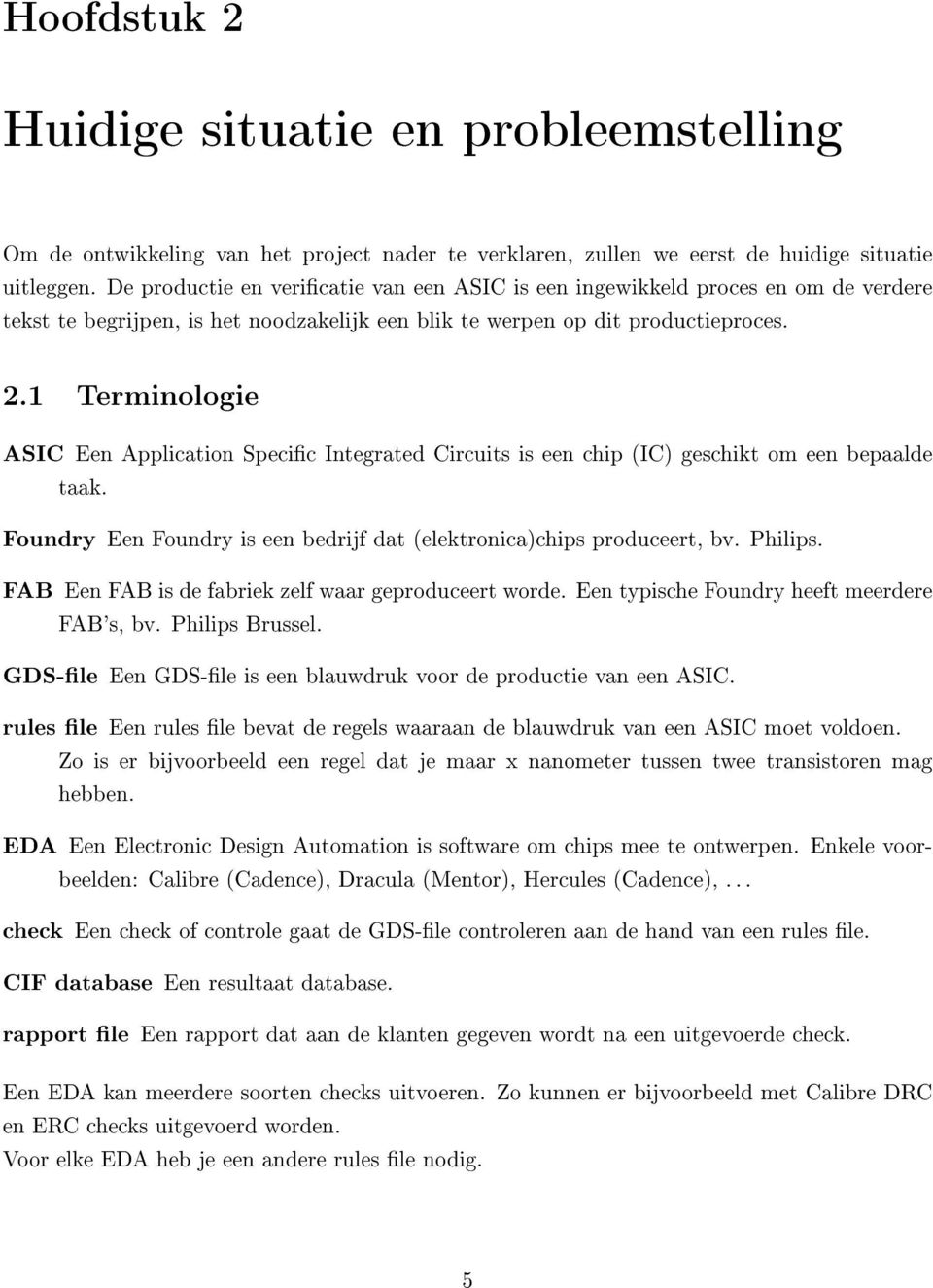 1 Terminologie ASIC Een Application Specic Integrated Circuits is een chip (IC) geschikt om een bepaalde taak. Foundry Een Foundry is een bedrijf dat (elektronica)chips produceert, bv. Philips.