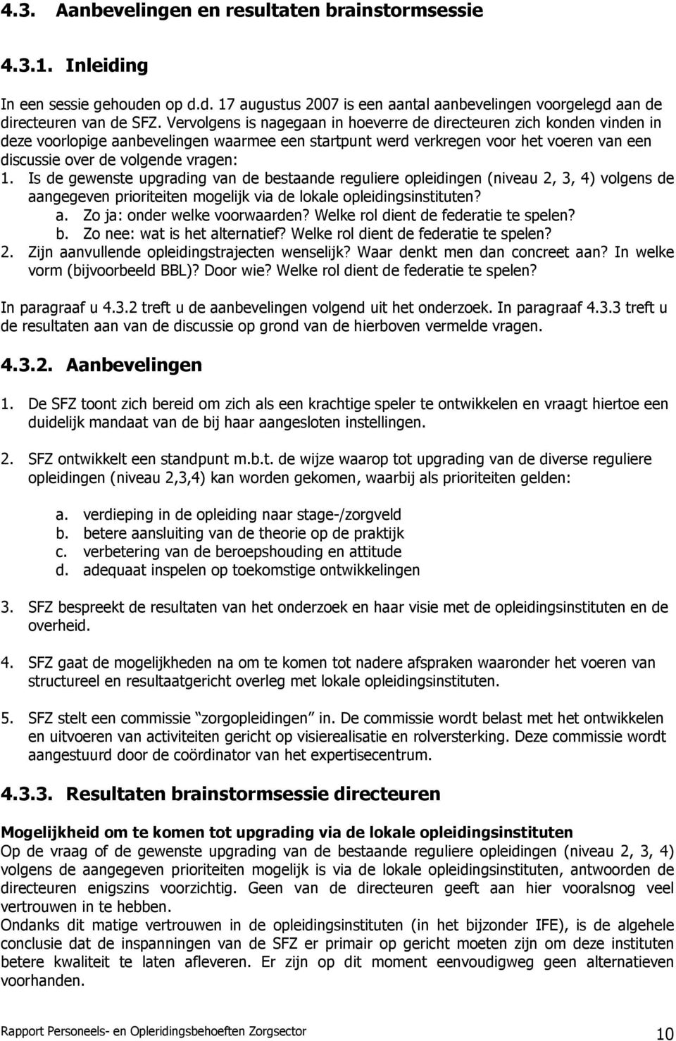 Is de gewenste upgrading van de bestaande reguliere opleidingen (niveau 2, 3, 4) volgens de aangegeven prioriteiten mogelijk via de lokale opleidingsinstituten? a. Zo ja: onder welke voorwaarden?