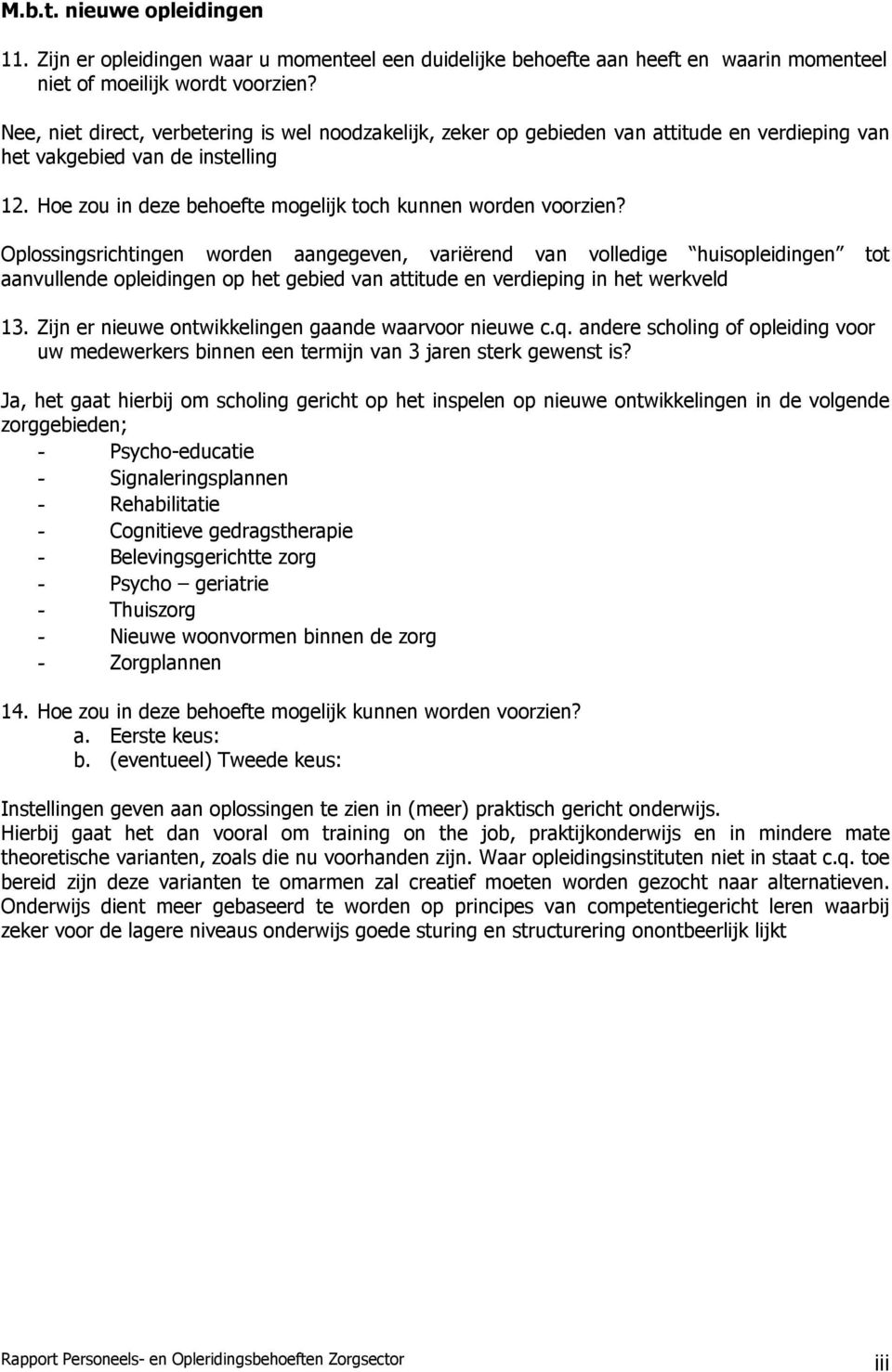 Oplossingsrichtingen worden aangegeven, variërend van volledige huisopleidingen tot aanvullende opleidingen op het gebied van attitude en verdieping in het werkveld 13.