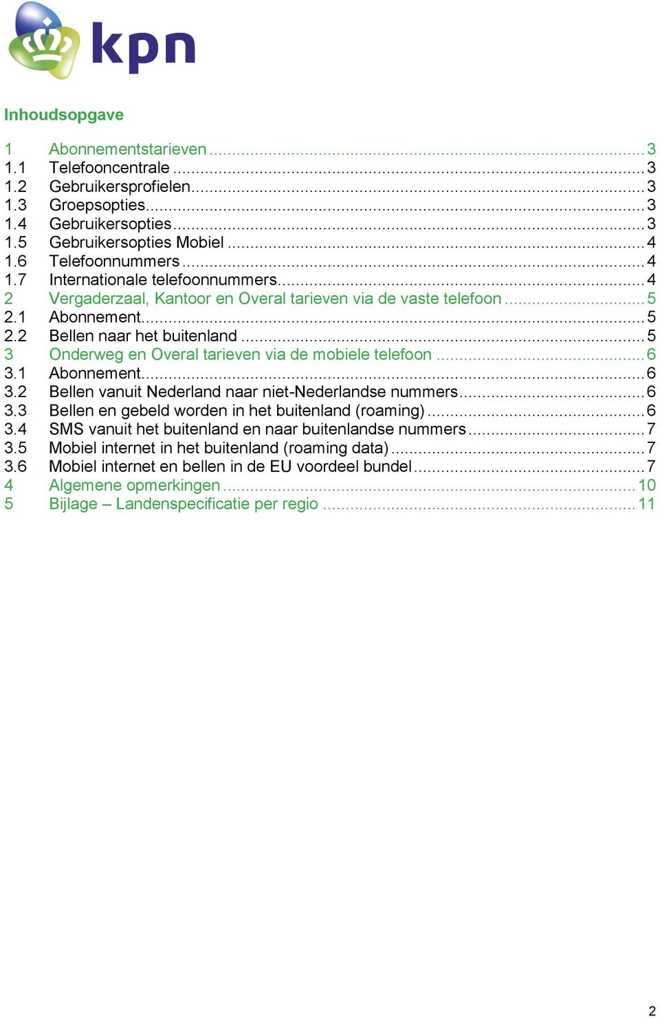 .. 5 3 Onderweg en Overal tarieven via de mobiele telefoon... 6 3.1 Abonnement... 6 3.2 Bellen vanuit Nederland naar niet-nederlandse nummers... 6 3.3 Bellen en gebeld worden in het buitenland (roaming).