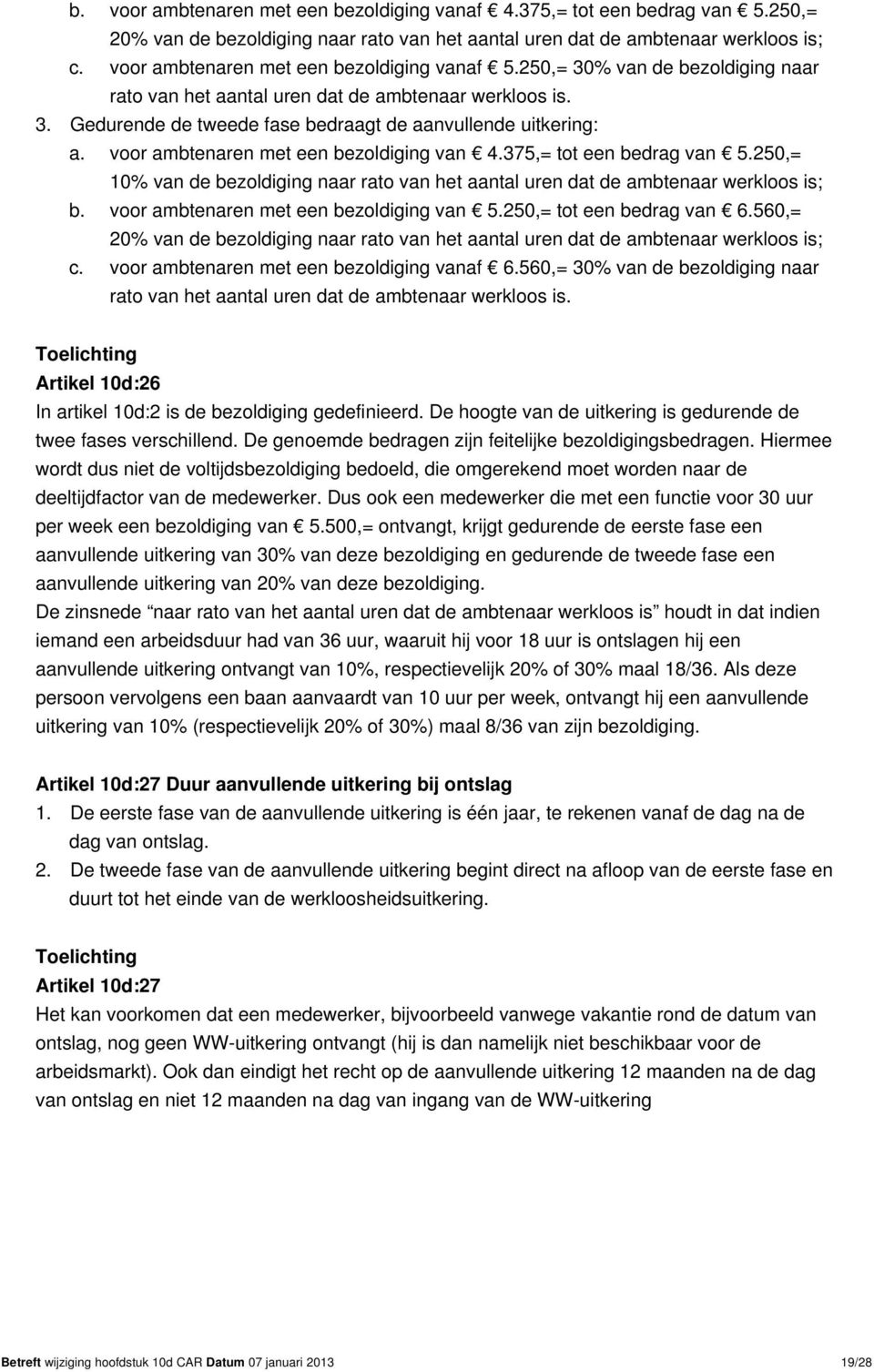 voor ambtenaren met een bezoldiging van 4.375,= tot een bedrag van 5.250,= 10% van de bezoldiging naar rato van het aantal uren dat de ambtenaar werkloos is; b.