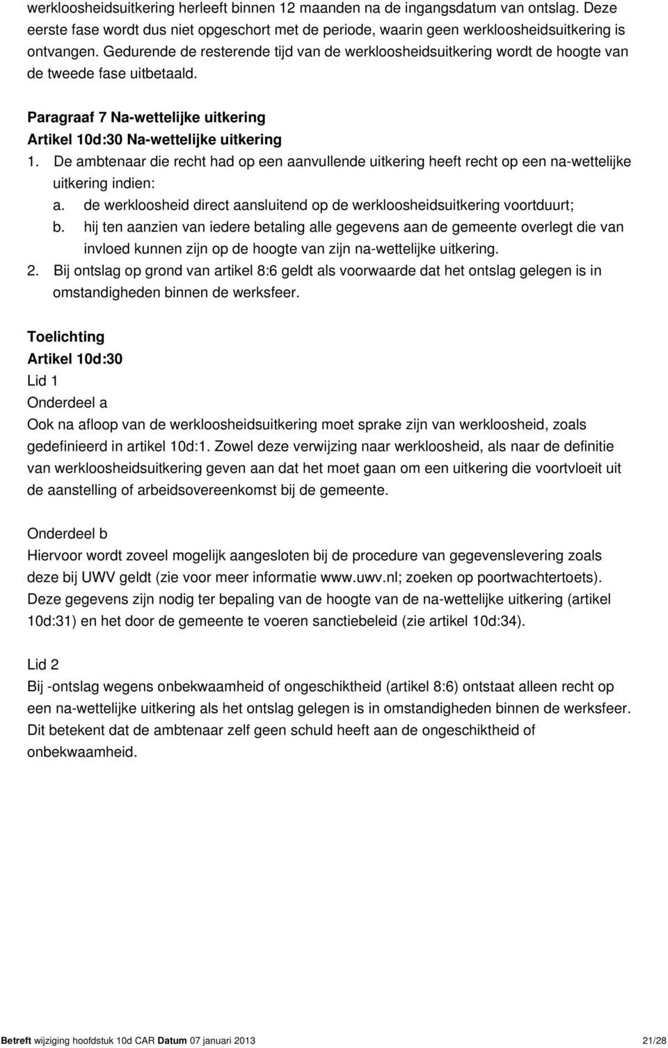 De ambtenaar die recht had op een aanvullende uitkering heeft recht op een na-wettelijke uitkering indien: a. de werkloosheid direct aansluitend op de werkloosheidsuitkering voortduurt; b.