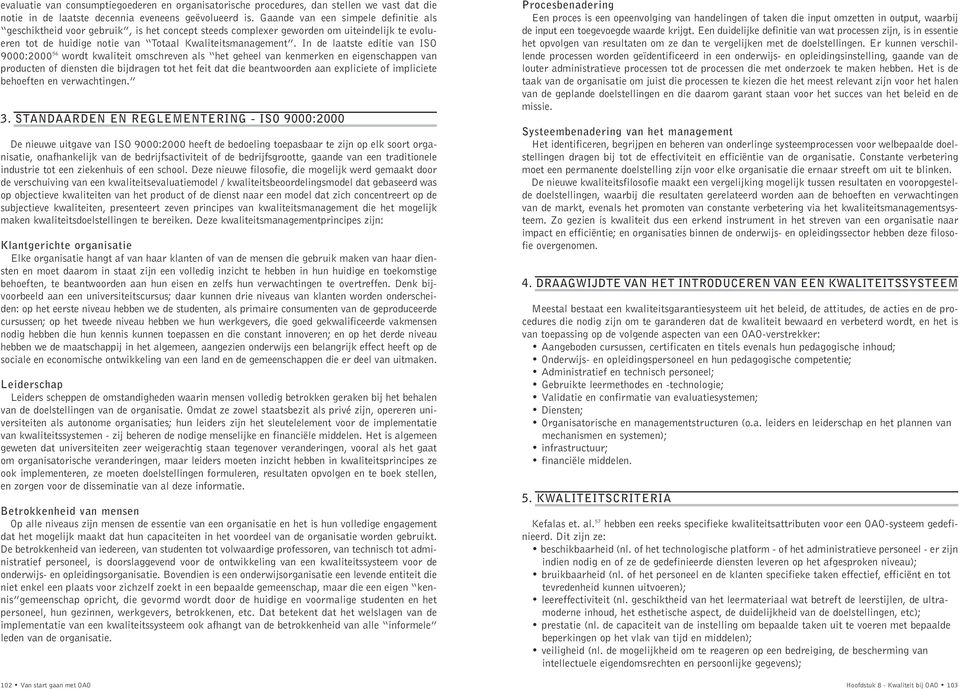 In de laatste editie van ISO 9000:2000 56 wordt kwaliteit omschreven als het geheel van kenmerken en eigenschappen van producten of diensten die bijdragen tot het feit dat die beantwoorden aan
